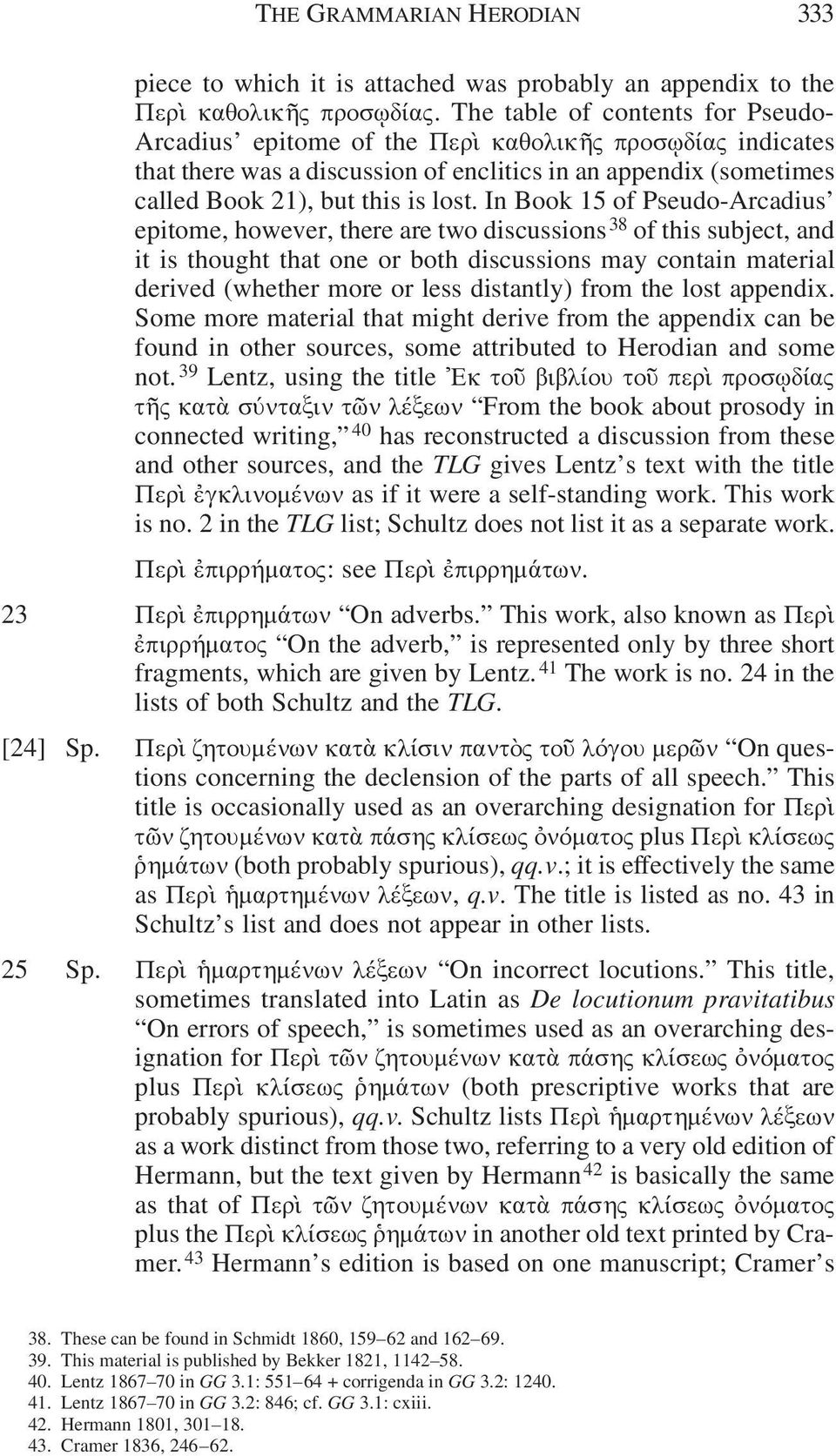 In Book 15 of Pseudo-Arcadius epitome, however, there are two discussions 38 of this subject, and it is thought that one or both discussions may contain material derived (whether more or less