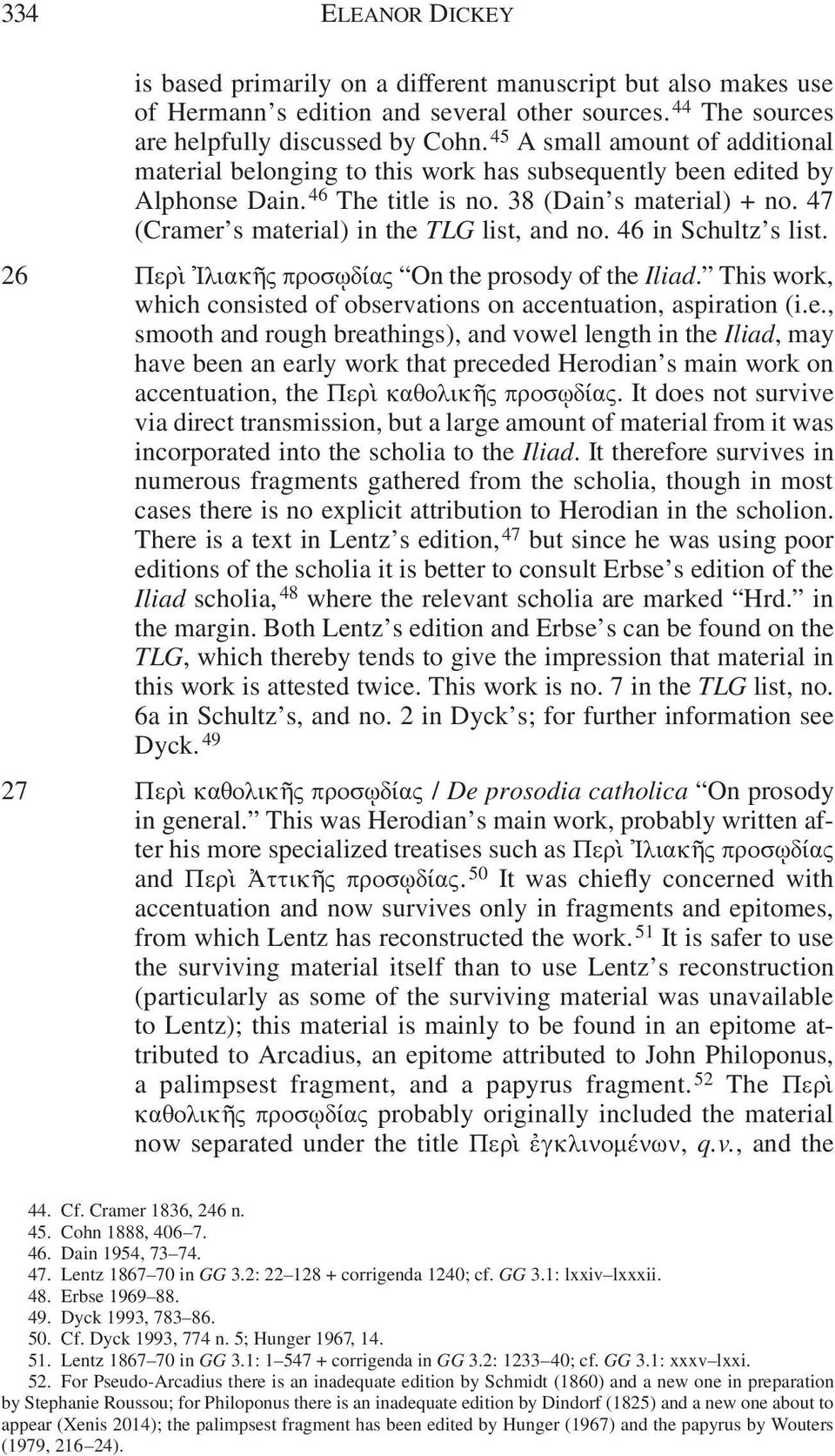 47 (Cramer s material) in the TLG list, and no. 46 in Schultz s list. 26 Περὶ Ἰλιακῆς προσῳδίας On the prosody of the Iliad. This work, which consisted of observations on accentuation, aspiration (i.