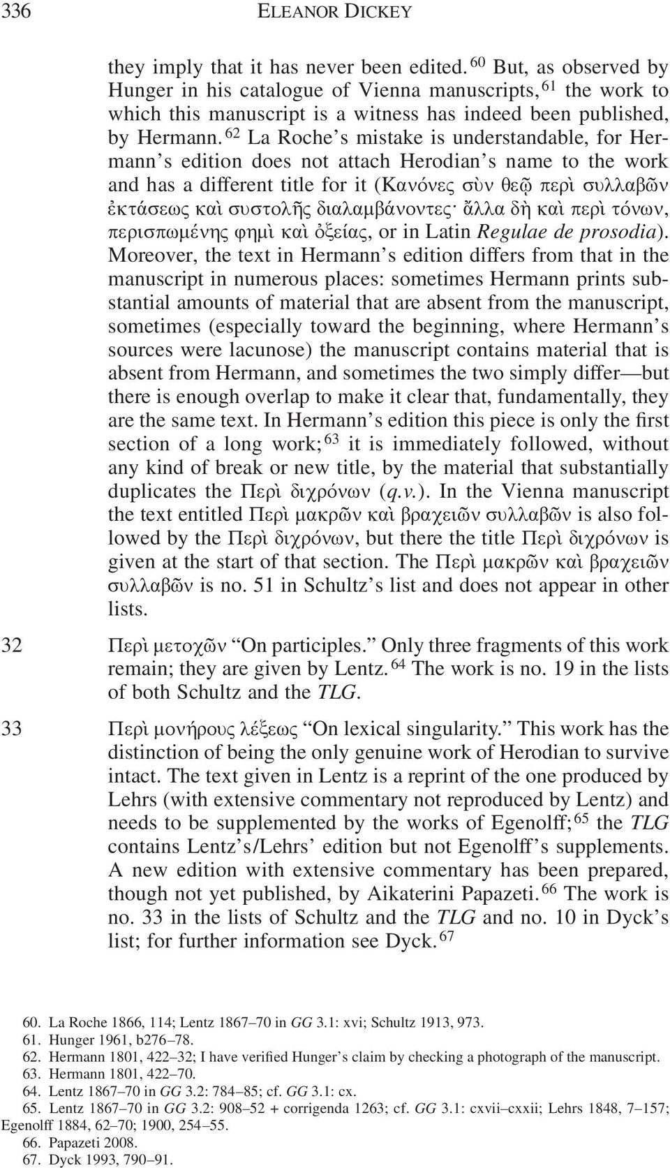 62 La Roche s mistake is understandable, for Hermann s edition does not attach Herodian s name to the work and has a diferent title for it (Κανόνες σὺν θεῷ περὶ συλλαβῶν ἐκτάσεως καὶ συστολῆς