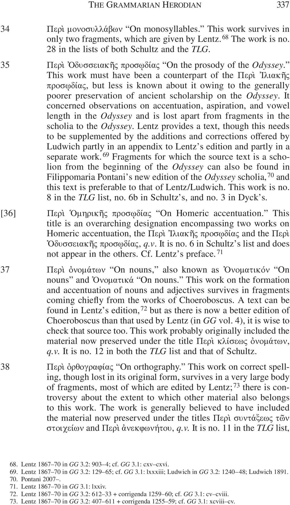 This work must have been a counterpart of the Περὶ Ἰλιακῆς προσῳδίας, but less is known about it owing to the generally poorer preservation of ancient scholarship on the Odyssey.