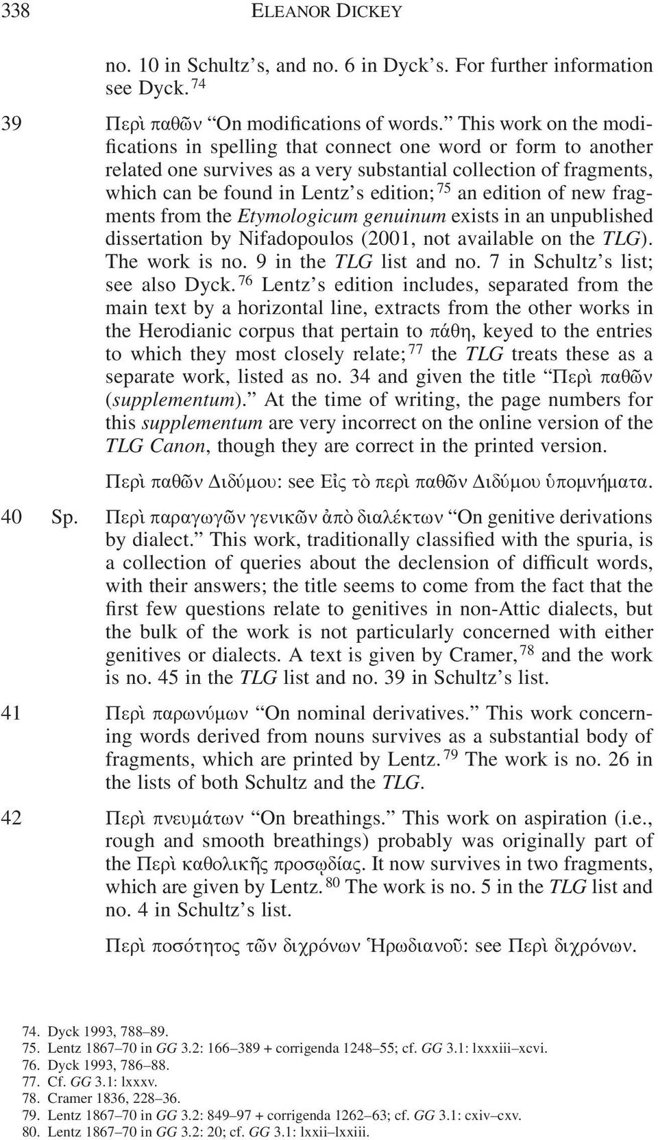 edition of new fragments from the Etymologicum genuinum exists in an unpublished dissertation by Nifadopoulos (2001, not available on the TLG). The work is no. 9 in the TLG list and no.