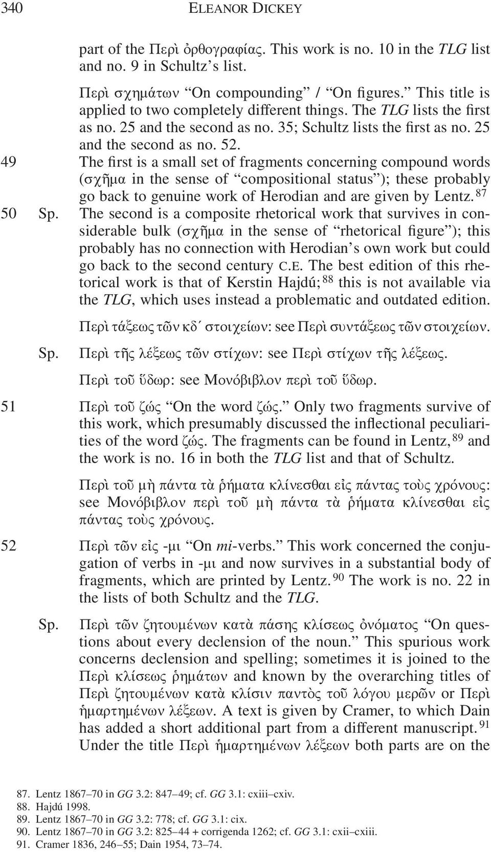 49 The irst is a small set of fragments concerning compound words (σχῆμα in the sense of compositional status ); these probably go back to genuine work of Herodian and are given by Lentz.