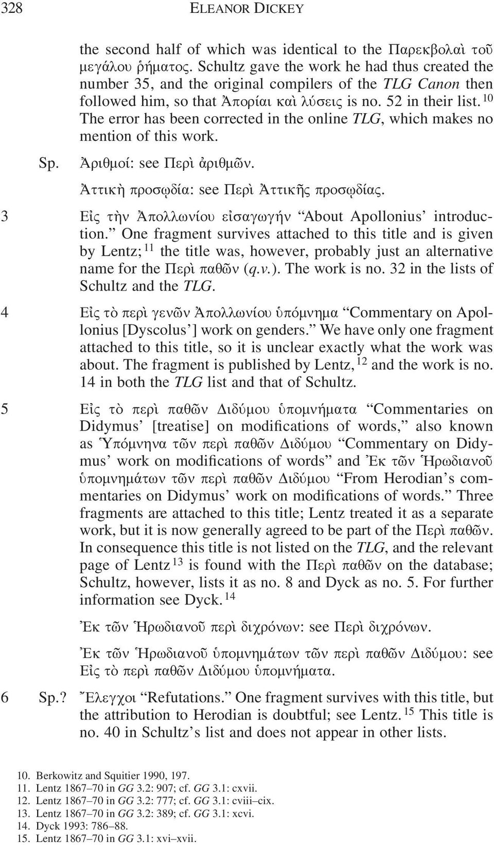 10 The error has been corrected in the online TLG, which makes no mention of this work. Ἀριθμοί: see Περὶ ἀριθμῶν. Ἀττικὴ προσῳδία: see Περὶ Ἀττικῆς προσῳδίας.