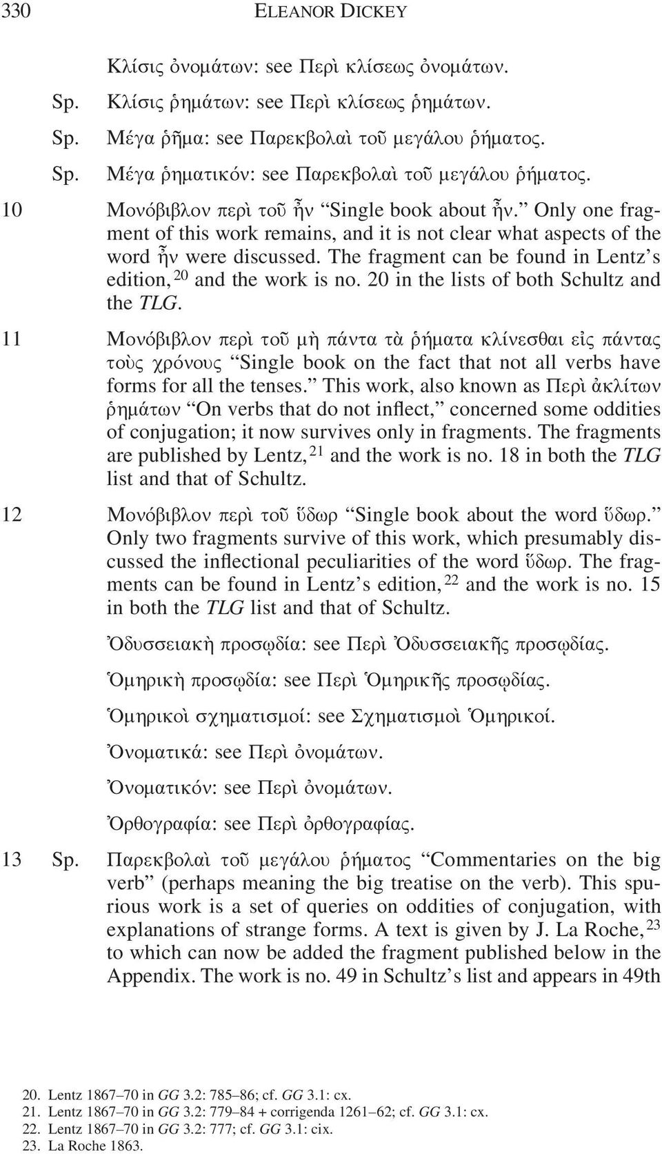 Only one fragment of this work remains, and it is not clear what aspects of the word ἦν were discussed. The fragment can be found in Lentz s edition, 20 and the work is no.