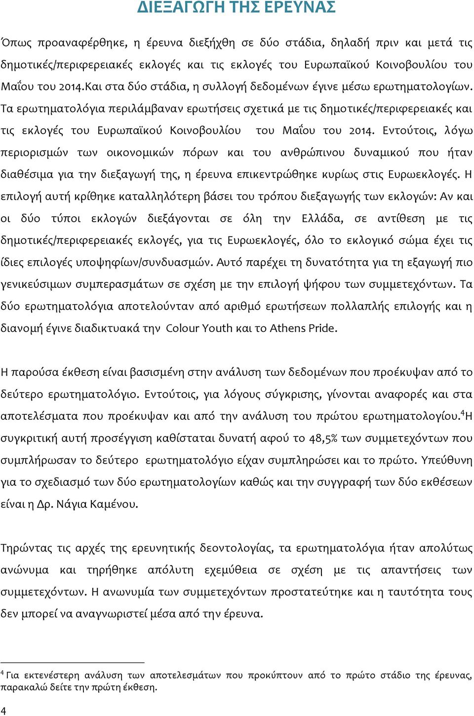 Τα ερωτηματολόγια περιλάμβαναν ερωτήσεις σχετικά με τις δημοτικές/περιφερειακές και τις εκλογές του Ευρωπαϊκού Κοινοβουλίου του Μαΐου του 2014.
