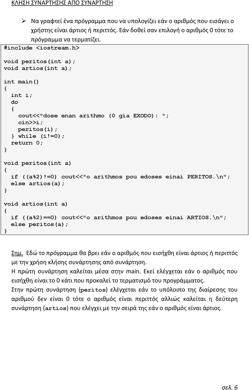 =0); void peritos(int a) if ((a%2)!=0) cout<<"o arithmos pou edoses einai PERITOS.\n"; else artios(a); void artios(int a) if ((a%2)==0) cout<<"o arithmos pou edoses einai ARTIOS.