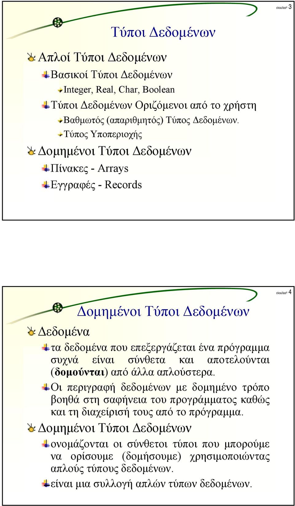 Τύπος Υποπεριοχής Δομημένοι Τύποι Δεδομένων Πίνακες - Arrays Εγγραφές - Reords Δομημένοι Τύποι Δεδομένων Δεδομένα τα δεδομένα που επεξεργάζεται ένα πρόγραμμα συχνά είναι σύνθετα