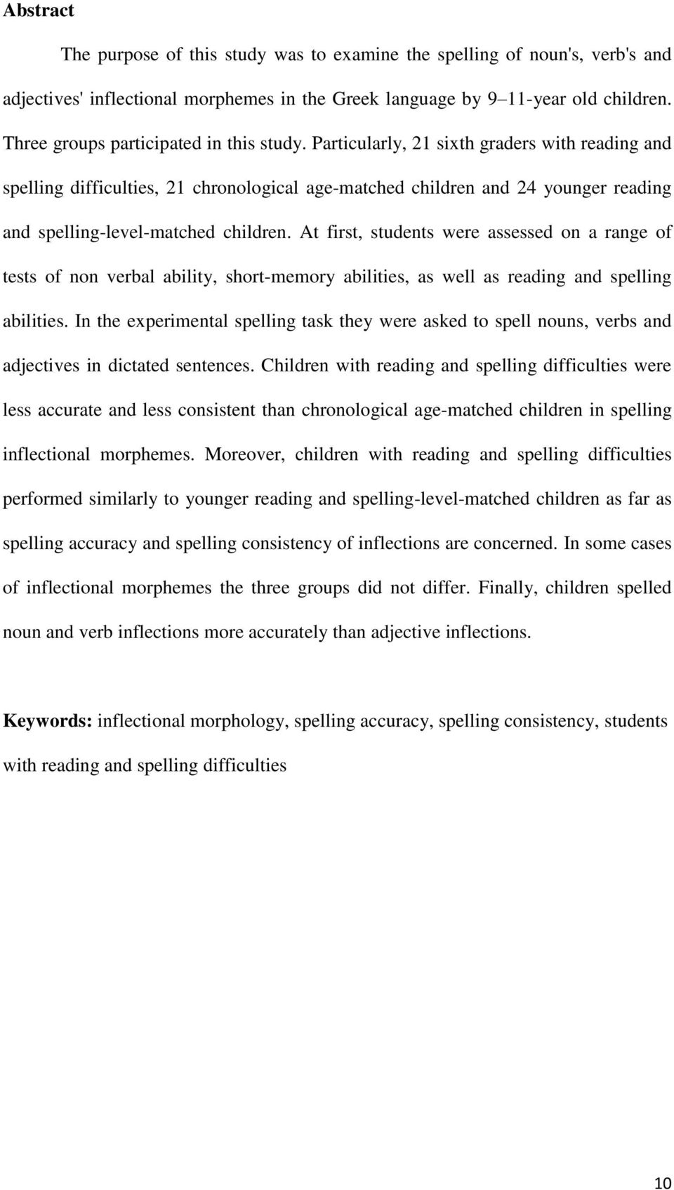 Particularly, 21 sixth graders with reading and spelling difficulties, 21 chronological age-matched children and 24 younger reading and spelling-level-matched children.