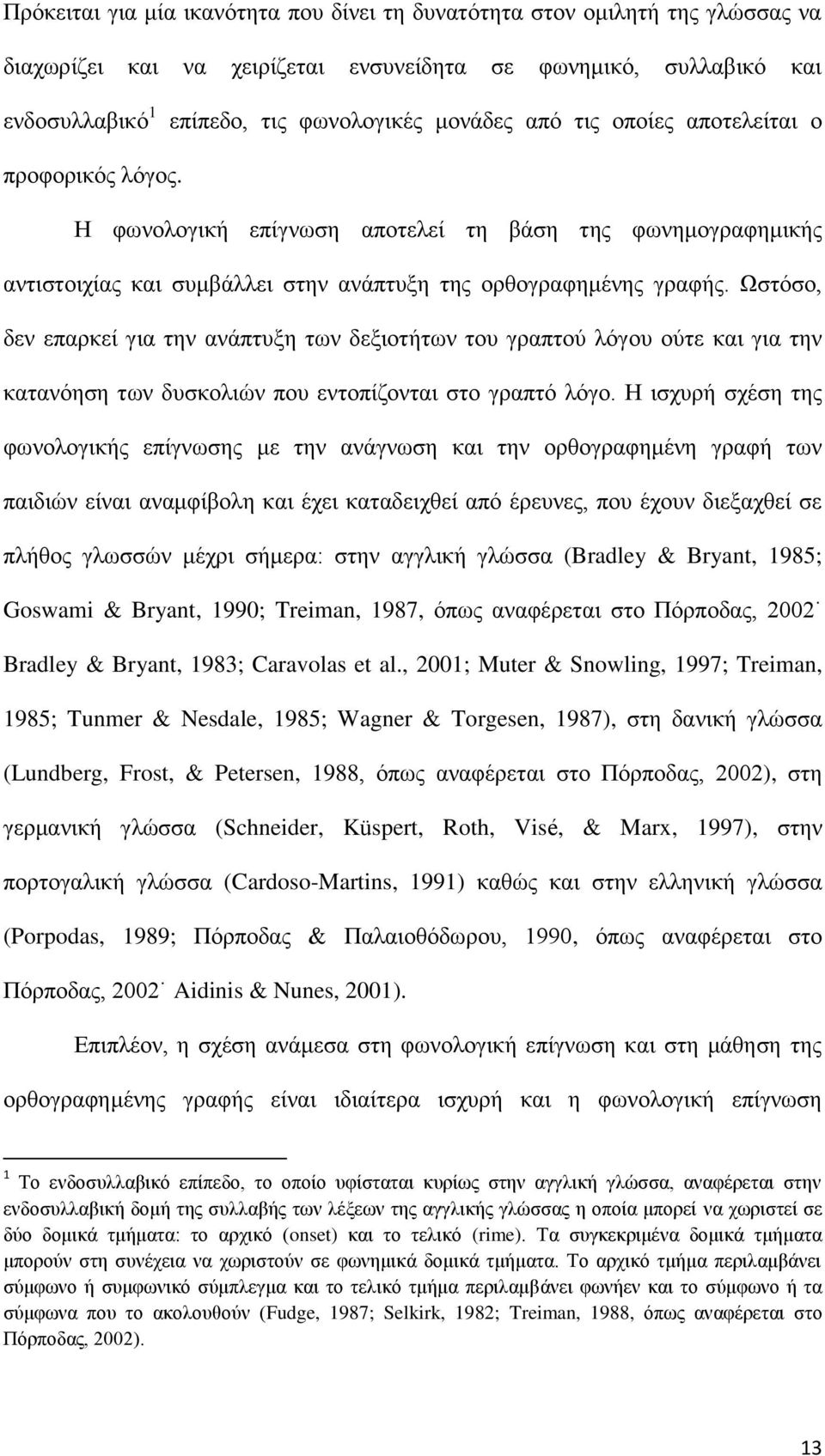 Ωστόσο, δεν επαρκεί για την ανάπτυξη των δεξιοτήτων του γραπτού λόγου ούτε και για την κατανόηση των δυσκολιών που εντοπίζονται στο γραπτό λόγο.
