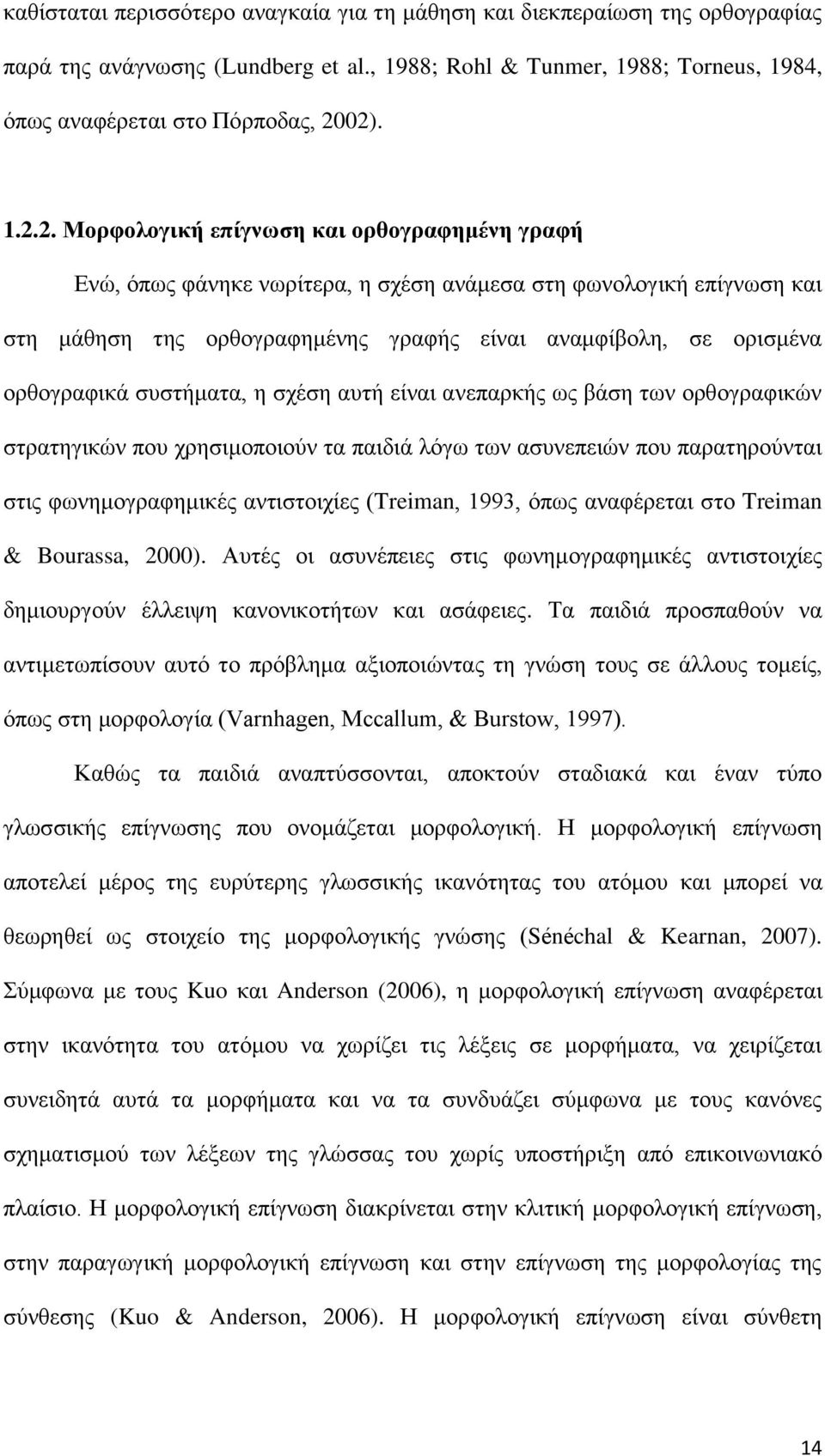 ορθογραφικά συστήματα, η σχέση αυτή είναι ανεπαρκής ως βάση των ορθογραφικών στρατηγικών που χρησιμοποιούν τα παιδιά λόγω των ασυνεπειών που παρατηρούνται στις φωνημογραφημικές αντιστοιχίες (Treiman,