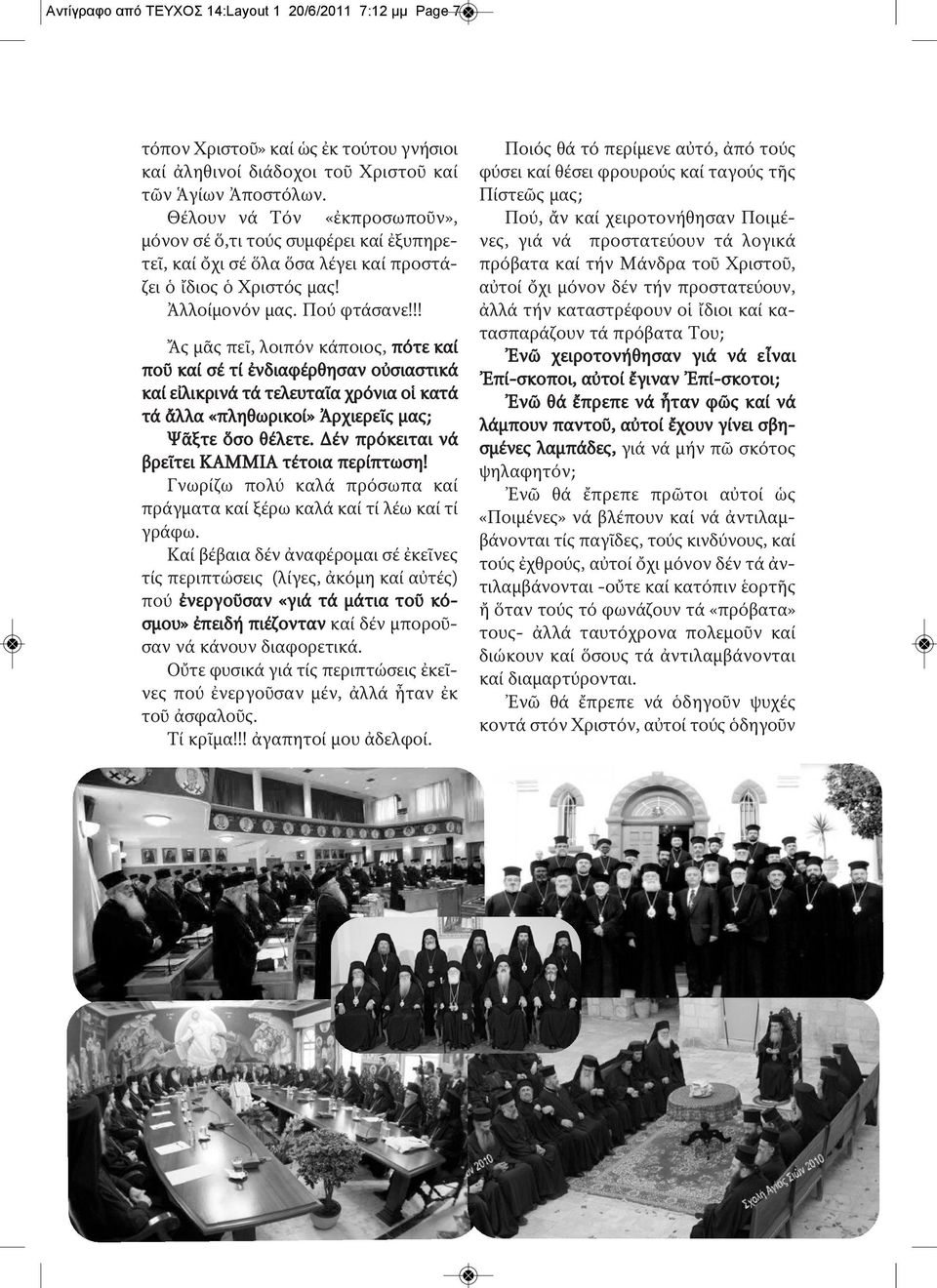 !! Ἄς μᾶς πεῖ, λοιπόν κάποιος, πότε καί ποῦ καί σέ τί ἐνδιαφέρθησαν οὐσιαστικά καί εἰλικρινά τά τελευταῖα χρόνια οἱ κατά τά ἄλλα «πληθωρικοί» Ἀρχιερεῖς μας; Ψᾶξτε ὅσο θέλετε.