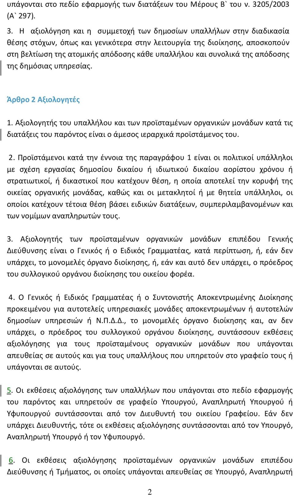 Η αξιολόγηση και η συμμετοχή των δημοσίων υπαλλήλων στην διαδικασία θέσης στόχων, όπως και γενικότερα στην λειτουργία της διοίκησης, αποσκοπούν στη βελτίωση της ατομικής απόδοσης κάθε υπαλλήλου και