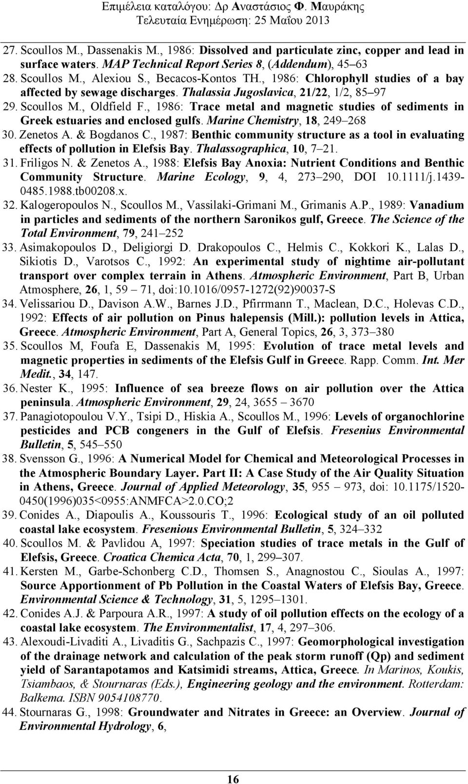 , 1986: Trace metal and magnetic studies of sediments in Greek estuaries and enclosed gulfs. Marine Chemistry, 18, 249 268 30. Zenetos A. & Bogdanos C.