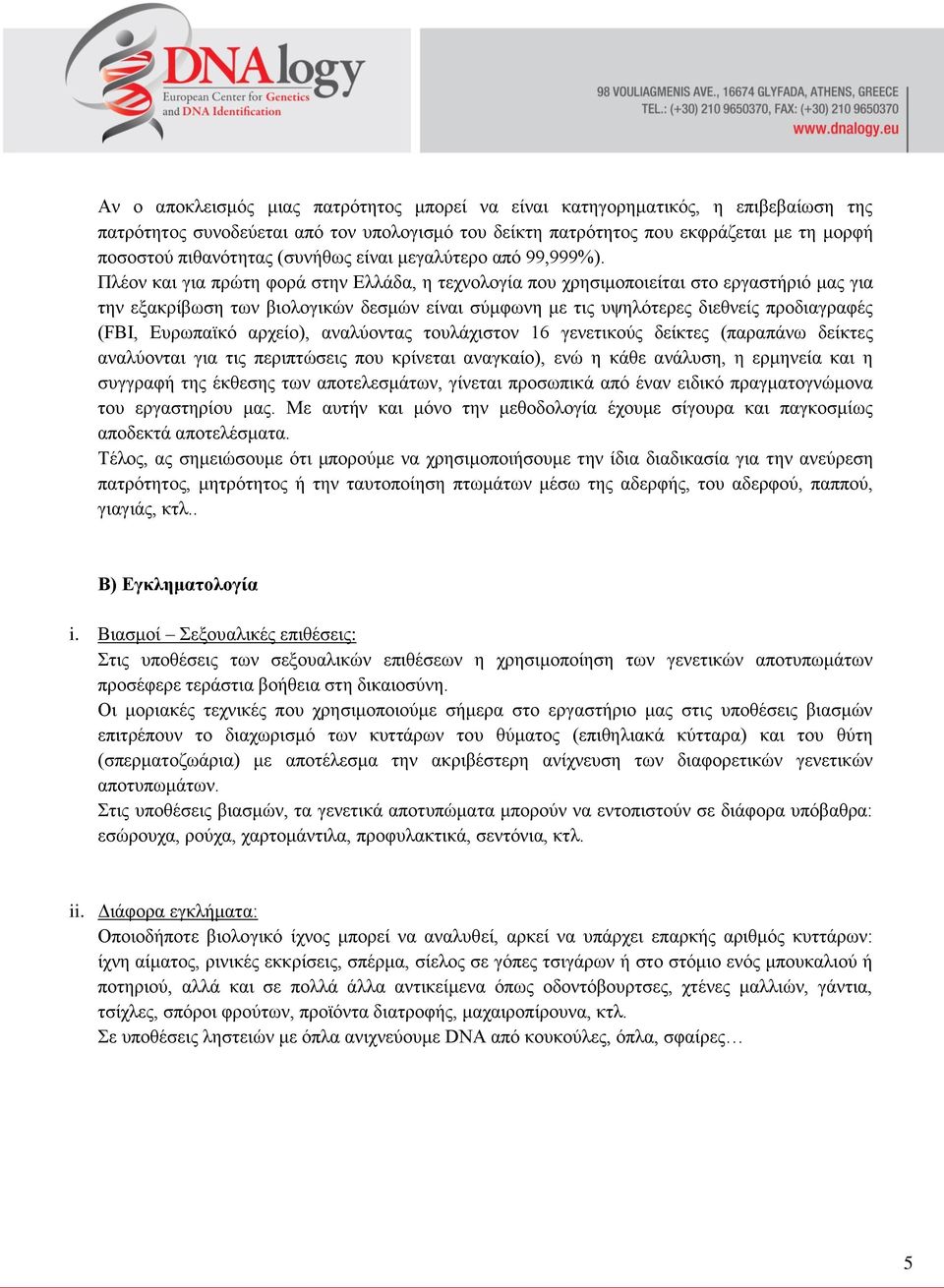 Πλέον και για πρώτη φορά στην Ελλάδα, η τεχνολογία που χρησιμοποιείται στο εργαστήριό μας για την εξακρίβωση των βιολογικών δεσμών είναι σύμφωνη με τις υψηλότερες διεθνείς προδιαγραφές (FBI,