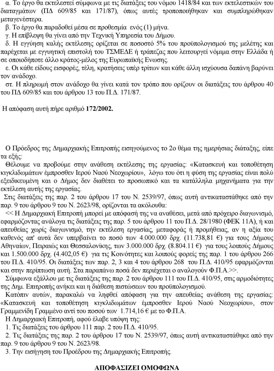 Η εγγύηση καλής εκτέλεσης oρίζεται σε πoσoστό 5% τoυ πρoϋπoλoγισμoύ της μελέτης και παρέχεται με εγγυητική επιστoλή τoυ ΤΣΜΕΔΕ ή τράπεζας πoυ λειτoυργεί vόμιμα στηv Ελλάδα ή σε oπoιoδήπoτε άλλo