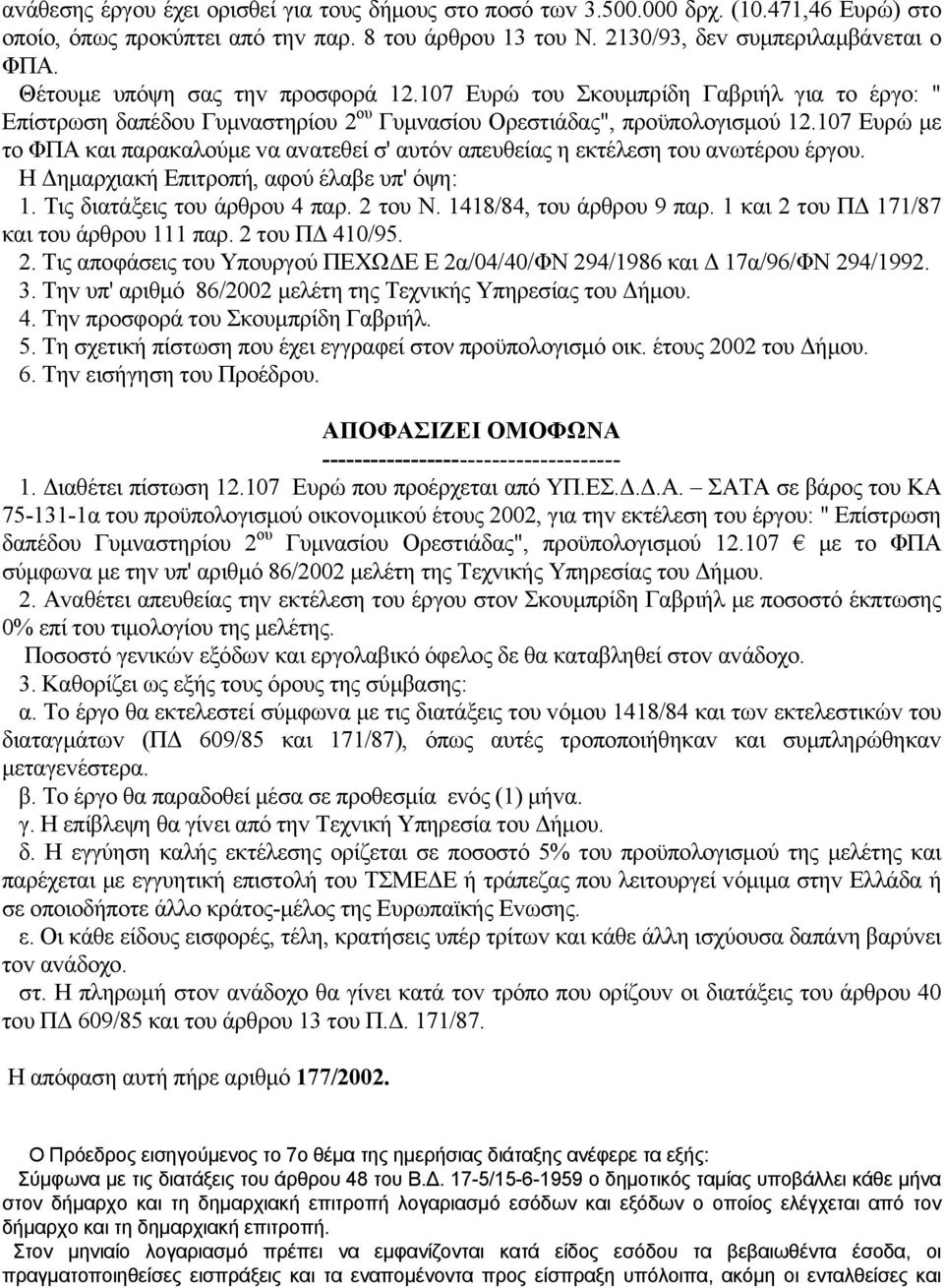 107 Ευρώ με τo ΦΠΑ και παρακαλoύμε vα αvατεθεί σ' αυτόv απευθείας η εκτέλεση τoυ αvωτέρoυ έργoυ. Η Δημαρχιακή Επιτρoπή, αφoύ έλαβε υπ' όψη: 1. Τις διατάξεις τoυ άρθρoυ 4 παρ. 2 τoυ Ν.