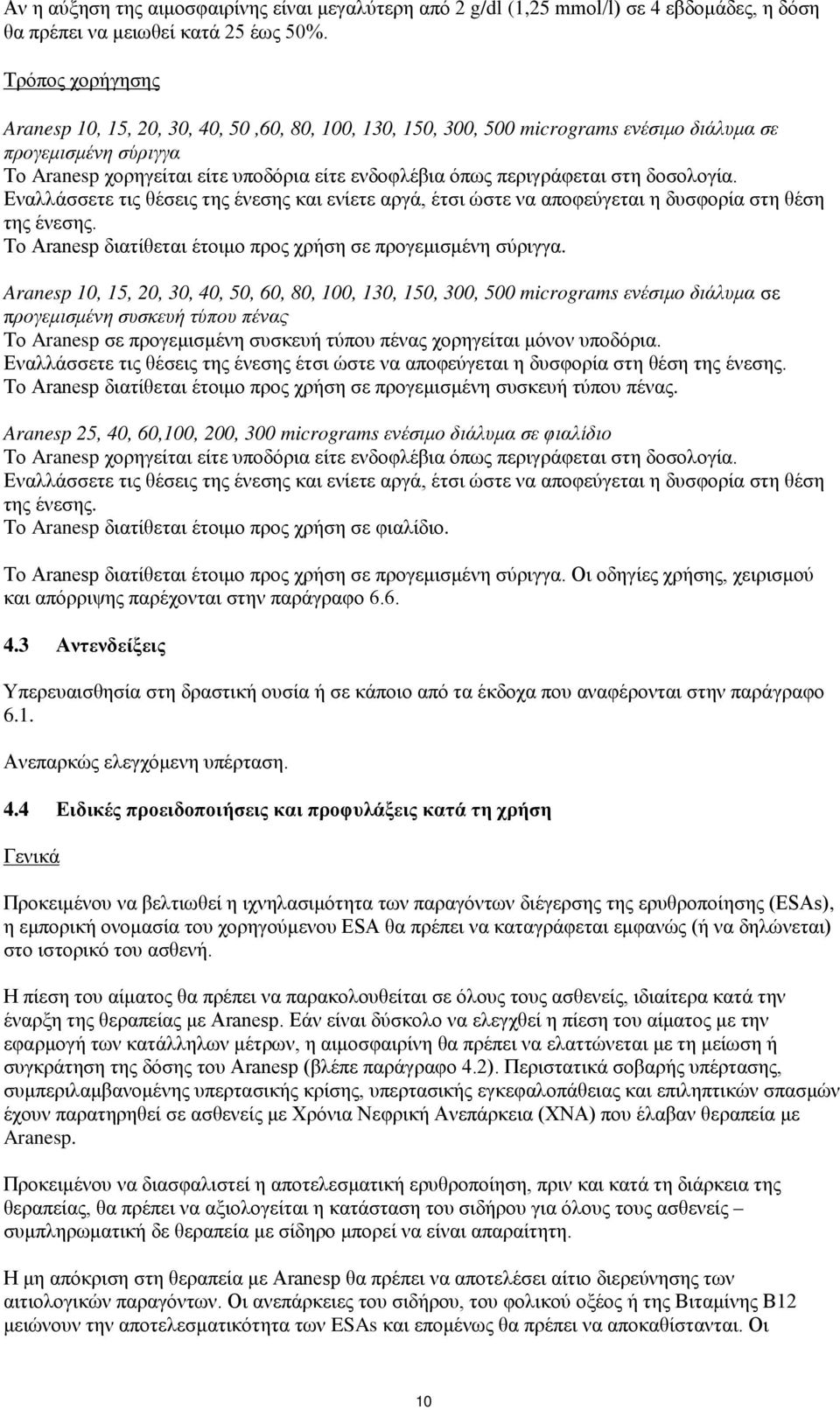 περιγράφεται στη δοσολογία. Εναλλάσσετε τις θέσεις της ένεσης και ενίετε αργά, έτσι ώστε να αποφεύγεται η δυσφορία στη θέση της ένεσης. Το Aranesp διατίθεται έτοιμο προς χρήση σε προγεμισμένη σύριγγα.