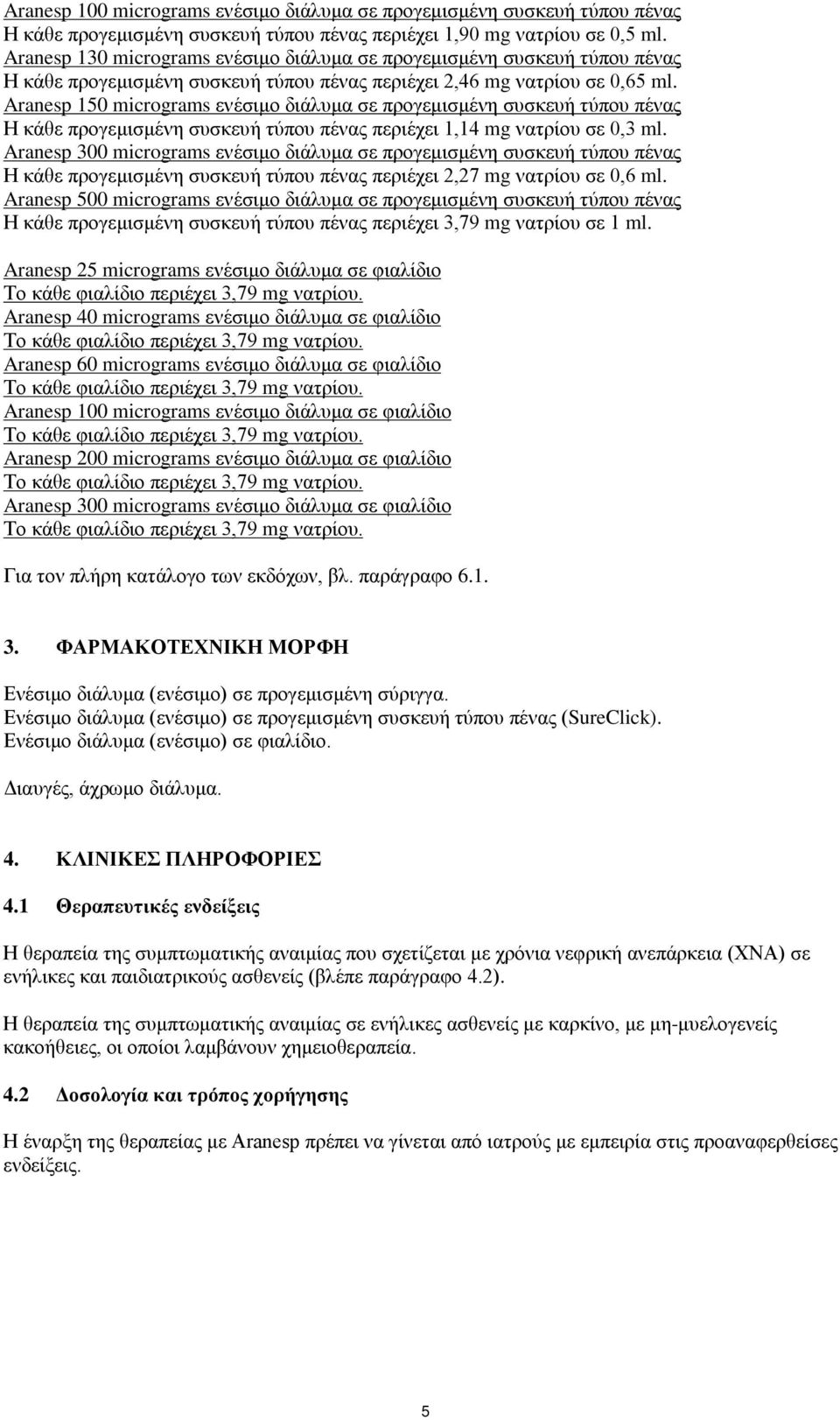 Aranesp 150 micrograms ενέσιμο διάλυμα σε προγεμισμένη συσκευή τύπου πένας Η κάθε προγεμισμένη συσκευή τύπου πένας περιέχει 1,14 mg νατρίου σε 0,3 ml.