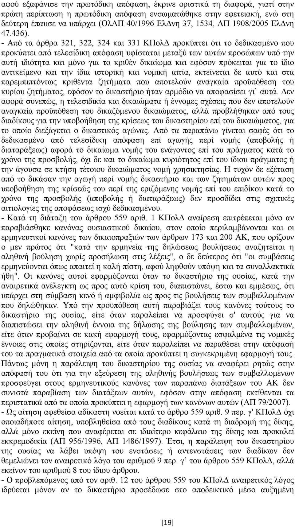 - Από τα άρθρα 321, 322, 324 και 331 ΚΠολ προκύπτει ότι το δεδικασµένο που προκύπτει από τελεσίδικη απόφαση υφίσταται µεταξύ των αυτών προσώπων υπό την αυτή ιδιότητα και µόνο για το κριθέν δικαίωµα