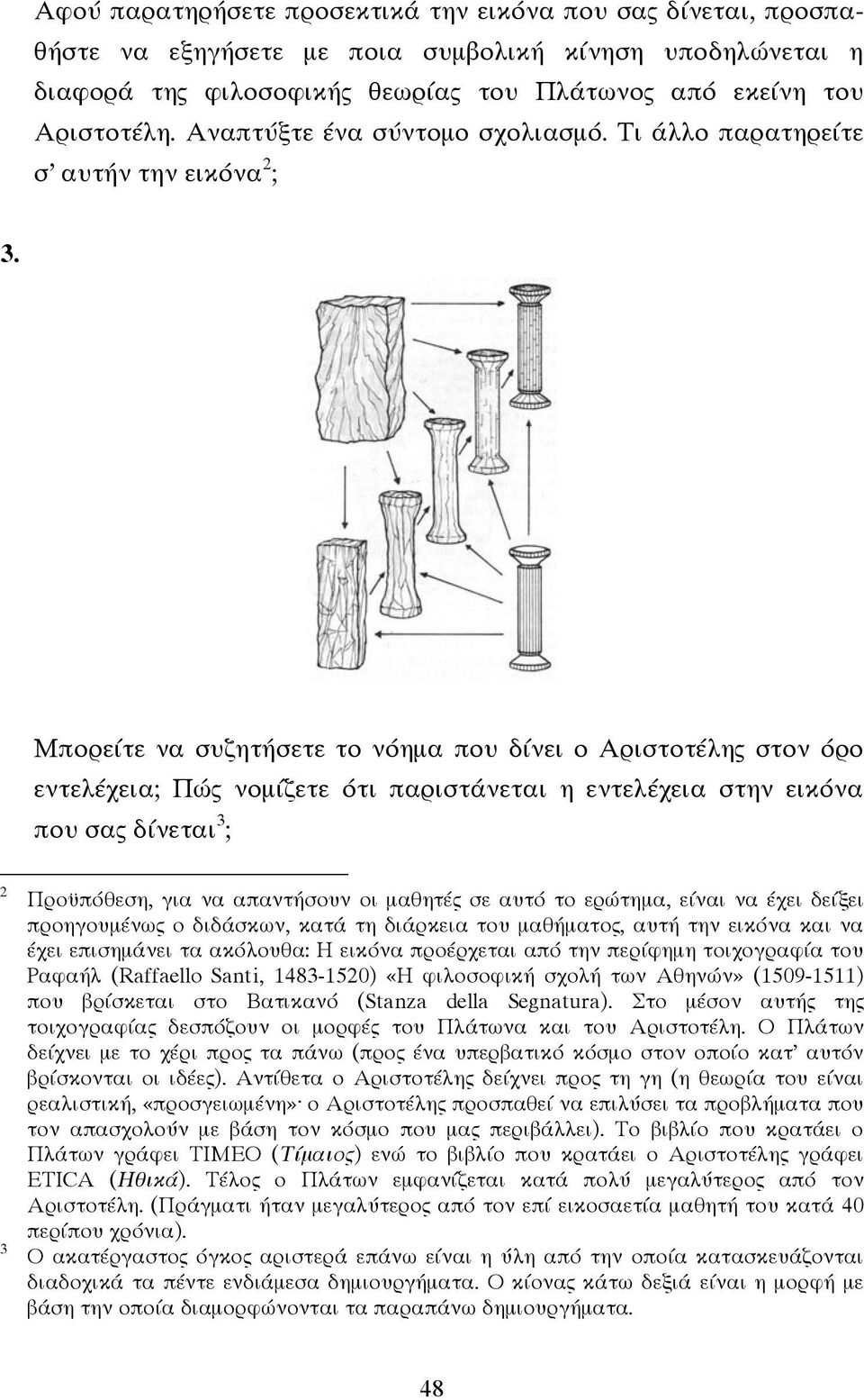 Μπορείτε να συζητήσετε το νόηµα που δίνει ο Αριστοτέλης στον όρο εντελέχεια; Πώς νοµίζετε ότι παριστάνεται η εντελέχεια στην εικόνα που σας δίνεται 3 ; 2 3 Προϋπόθεση, για να απαντήσουν οι µαθητές σε