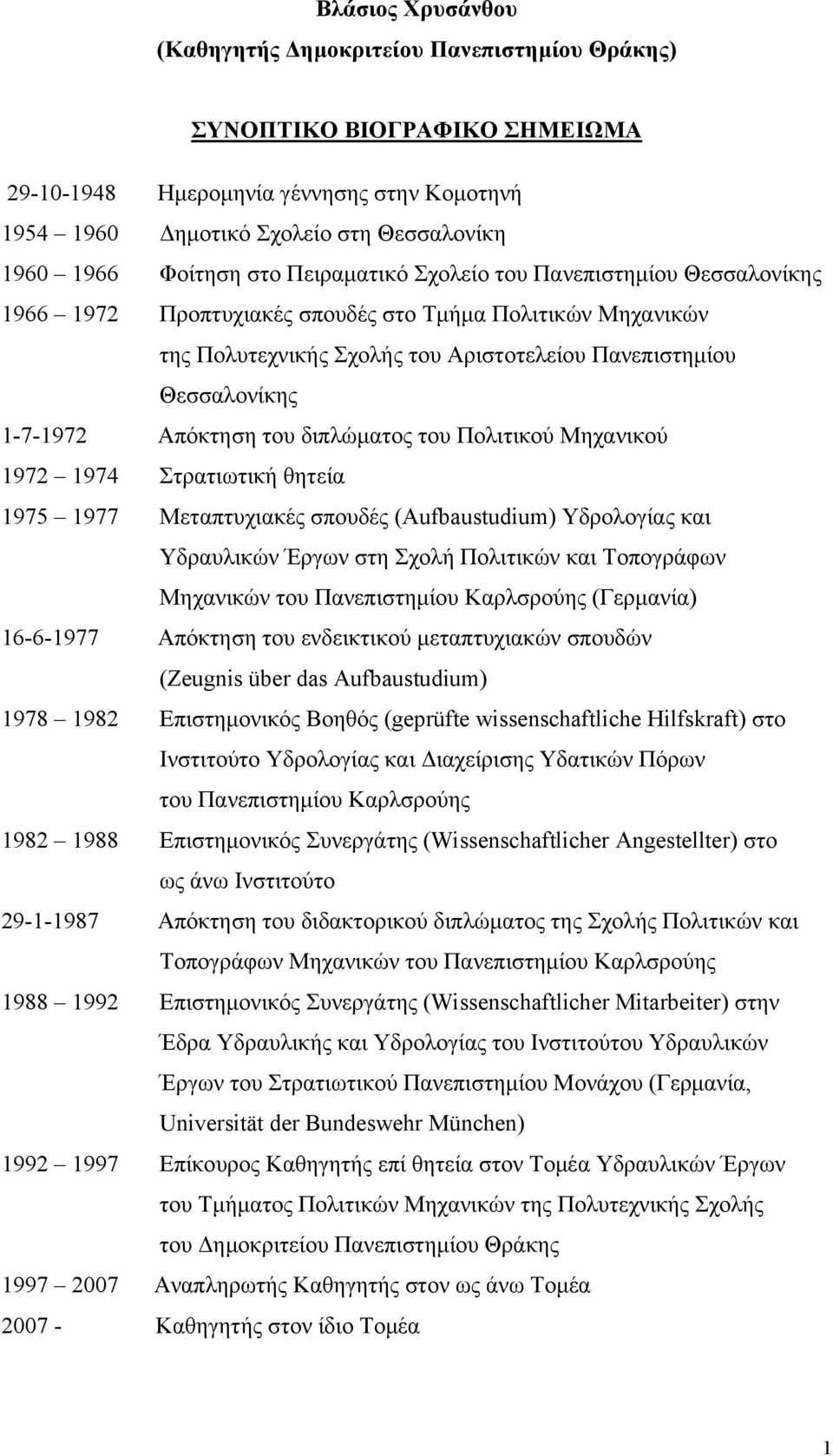 Απόκτηση του διπλώματος του Πολιτικού Μηχανικού 1972 1974 Στρατιωτική θητεία 1975 1977 Μεταπτυχιακές σπουδές (Aufbaustudium) Υδρολογίας και Υδραυλικών Έργων στη Σχολή Πολιτικών και Τοπογράφων