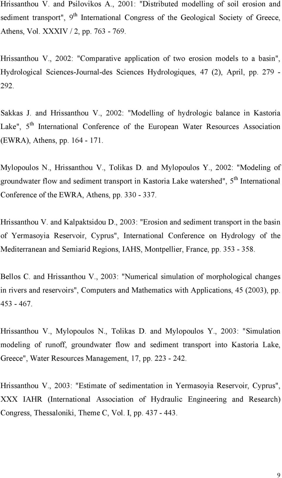 and Hrissanthou V., 2002: "Modelling of hydrologic balance in Kastoria Lake", 5 th International Conference of the European Water Resources Association (EWRA), Athens, pp. 164-171. Mylopoulos N.