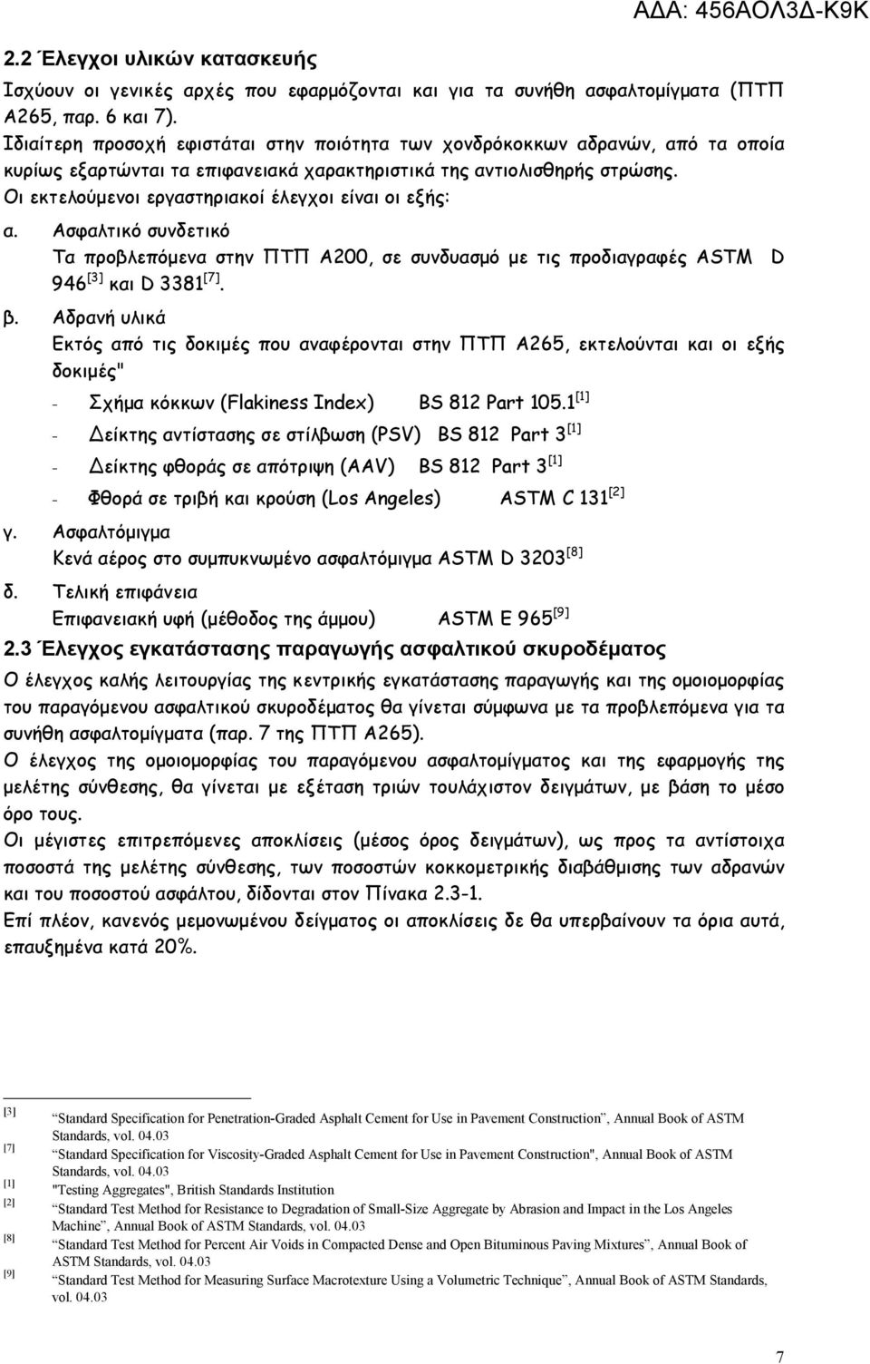 Οι εκτελούμενοι εργαστηριακοί έλεγχοι είναι οι εξής: α. Ασφαλτικό συνδετικό Τα προβλεπόμενα στην ΠΤΠ Α200, σε συνδυασμό με τις προδιαγραφές ASTM D 946 [3] και D 3381 [7]. β.