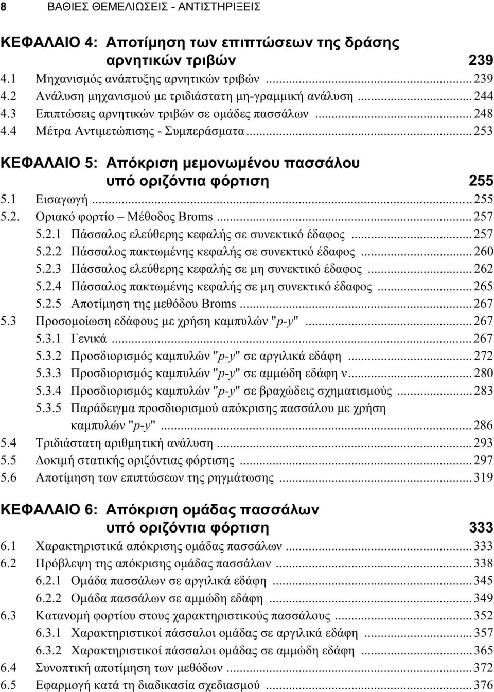 ..257 5.2.1 Πάσσαλος ελεύθερης κεφαλής σε συνεκτικό έδαφος...257 5.2.2 Πάσσαλος πακτωμένης κεφαλής σε συνεκτικό έδαφος...260 5.2.3 Πάσσαλος ελεύθερης κεφαλής σε μη συνεκτικό έδαφος...262 5.2.4 Πάσσαλος πακτωμένης κεφαλής σε μη συνεκτικό έδαφος.