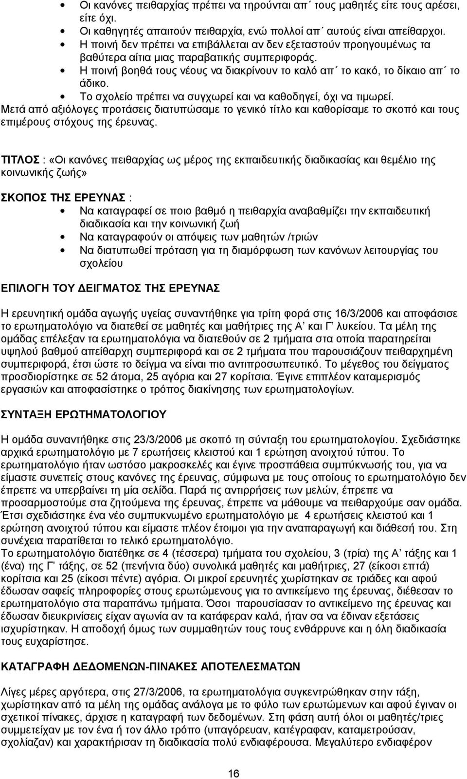 Το σχολείο πρέπει να συγχωρεί και να καθοδηγεί, όχι να τιμωρεί. Μετά από αξιόλογες προτάσεις διατυπώσαμε το γενικό τίτλο και καθορίσαμε το σκοπό και τους επιμέρους στόχους της έρευνας.