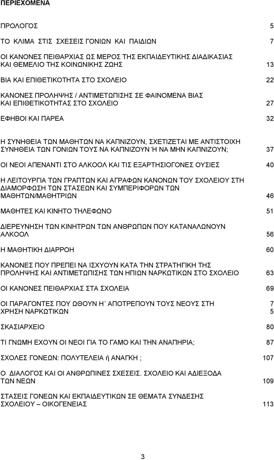 ΚΑΠΝΙΖΟΥΝ Ή ΝΑ ΜΗΝ ΚΑΠΝΙΖΟΥΝ; 37 ΟΙ ΝΕΟΙ ΑΠΕΝΑΝΤΙ ΣΤΟ ΑΛΚΟΟΛ ΚΑΙ ΤΙΣ ΕΞΑΡΤΗΣΙΟΓΟΝΕΣ ΟΥΣΙΕΣ 40 Η ΛΕΙΤΟΥΡΓΙΑ ΤΩΝ ΓΡΑΠΤΩΝ ΚΑΙ ΑΓΡΑΦΩΝ ΚΑΝΟΝΩΝ ΤΟΥ ΣΧΟΛΕΙΟΥ ΣΤΗ ΔΙΑΜΟΡΦΩΣΗ ΤΩΝ ΣΤΑΣΕΩΝ ΚΑΙ ΣΥΜΠΕΡΙΦΟΡΩΝ ΤΩΝ