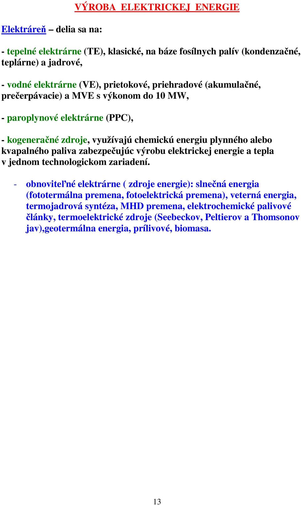 zabezpečujúc výrobu elektrickej energie a tepla v jednom technologickom zariadení.