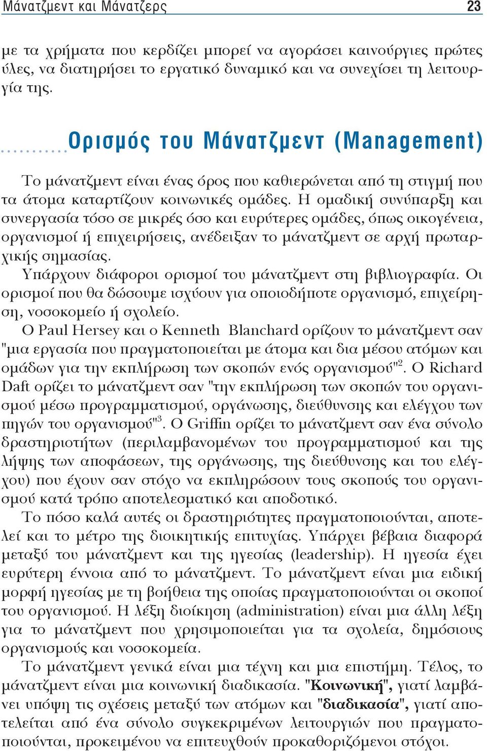 Η ο μα δι κή συ νύ παρ ξη και συ νερ γα σί α τό σο σε μι κρές ό σο και ευ ρύ τε ρες ο μά δες, ό πως οι κο γέ νεια, ορ γα νι σμοί ή ε πι χει ρή σεις, α νέ δει ξαν το μά να τζμε ντ σε αρ χή πρω ταρχι