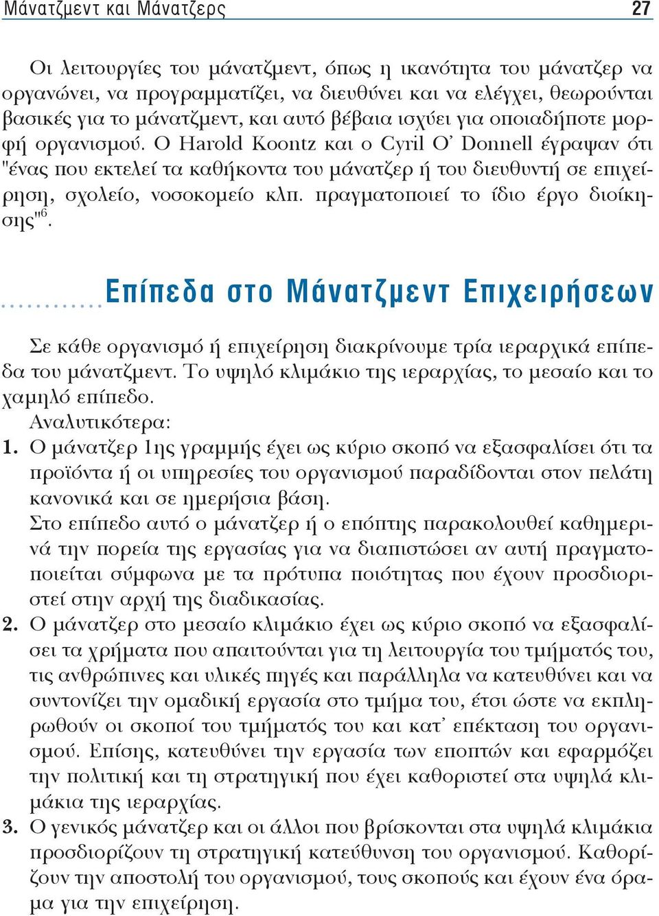 Ο Harold Koontz και ο Cyril O' Donnell έ γρα ψαν ό τι "έ νας που ε κτε λεί τα κα θή κο ντα του μά να τζερ ή του διευ θυ ντή σε ε πι χείρη ση, σχο λεί ο, νο σο κο μεί ο κλπ.