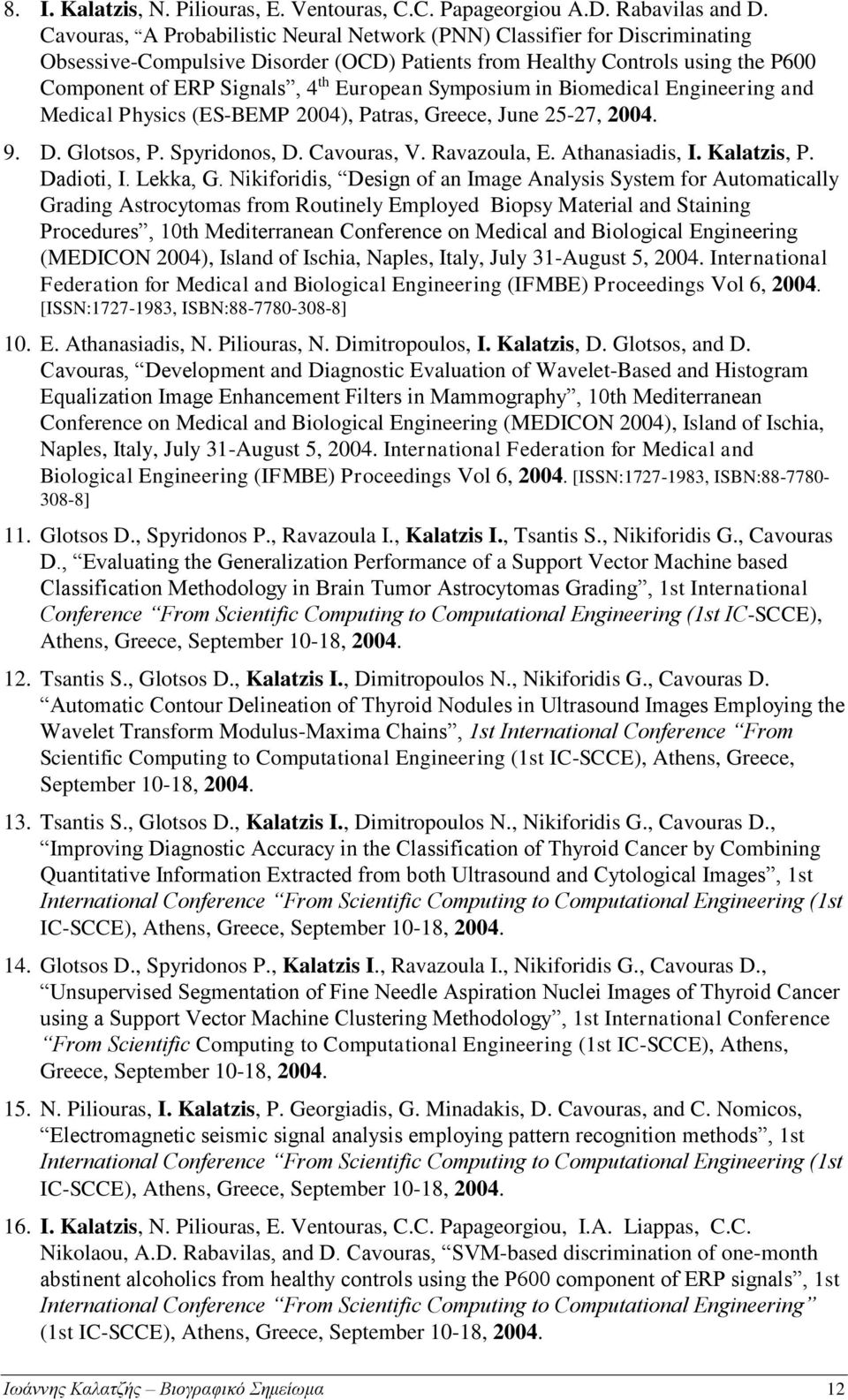 Symposium in Biomedical Engineering and Medical Physics (ES-BEMP 2004), Patras, Greece, June 25-27, 2004. 9. D. Glotsos, P. Spyridonos, D. Cavouras, V. Ravazoula, E. Athanasiadis, I. Kalatzis, P.