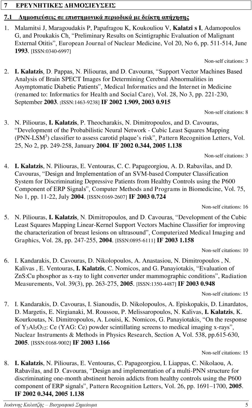 of Nuclear Medicine, Vol 20, No 6, pp. 511-514, June 1993. [ISSN:0340-6997] Non-self citations: 3 2. I. Kalatzis, D. Pappas, N. Piliouras, and D.