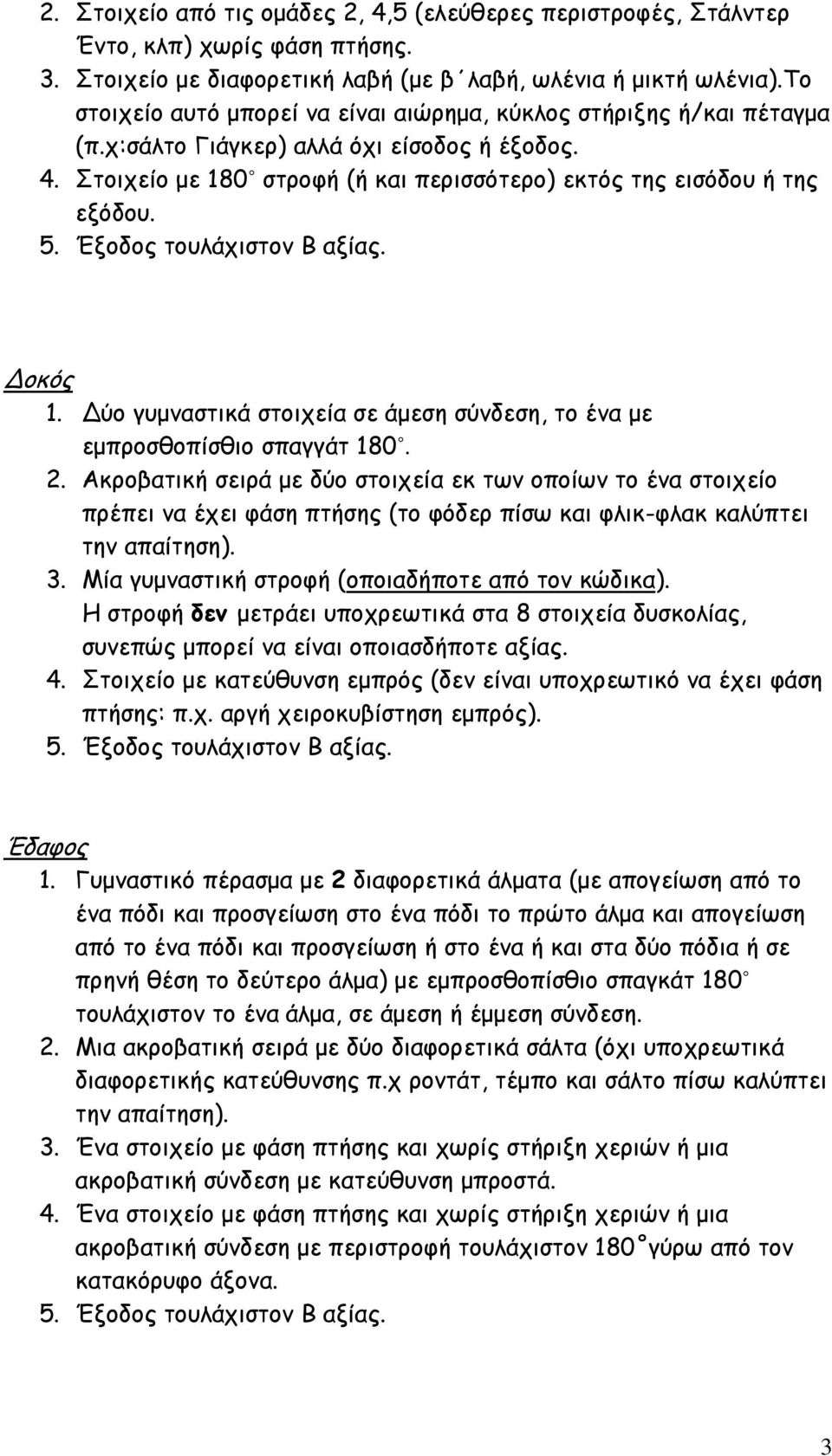 Έξοδος τουλάχιστον Β αξίας. οκός 1. ύο γυμναστικά στοιχεία σε άμεση σύνδεση, το ένα με εμπροσθοπίσθιο σπαγγάτ 180. 2.