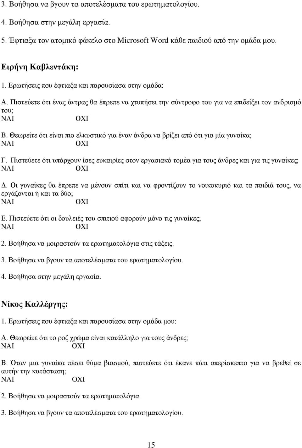 Θεωρείτε ότι είναι πιο ελκυστικό για έναν άνδρα να βρίζει από ότι για μία γυναίκα; Γ. Πιστεύετε ότι υπάρχουν ίσες ευκαιρίες στον εργασιακό τομέα για τους άνδρες και για τις γυναίκες; Δ.