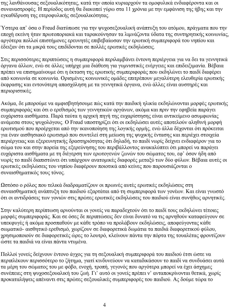 Ύστερα απ όσα ο Freud διατύπωσε για την ψυχοσεξουαλική ανάπτυξη του ατόμου, πράγματα που την εποχή εκείνη ήταν πρωτοποριακά και ταρακούνησαν τα λιμνάζοντα ύδατα της συντηρητικής κοινωνίας, αργότερα