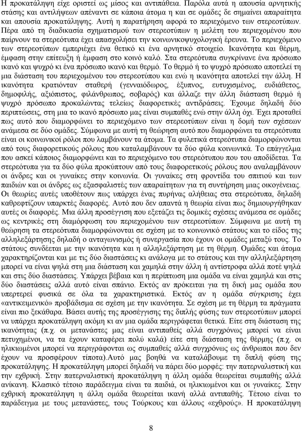 Πέρα από τη διαδικασία σχηματισμού των στερεοτύπων η μελέτη του περιεχομένου που παίρνουν τα στερεότυπα έχει απασχολήσει την κοινωνικοψυχολογική έρευνα.