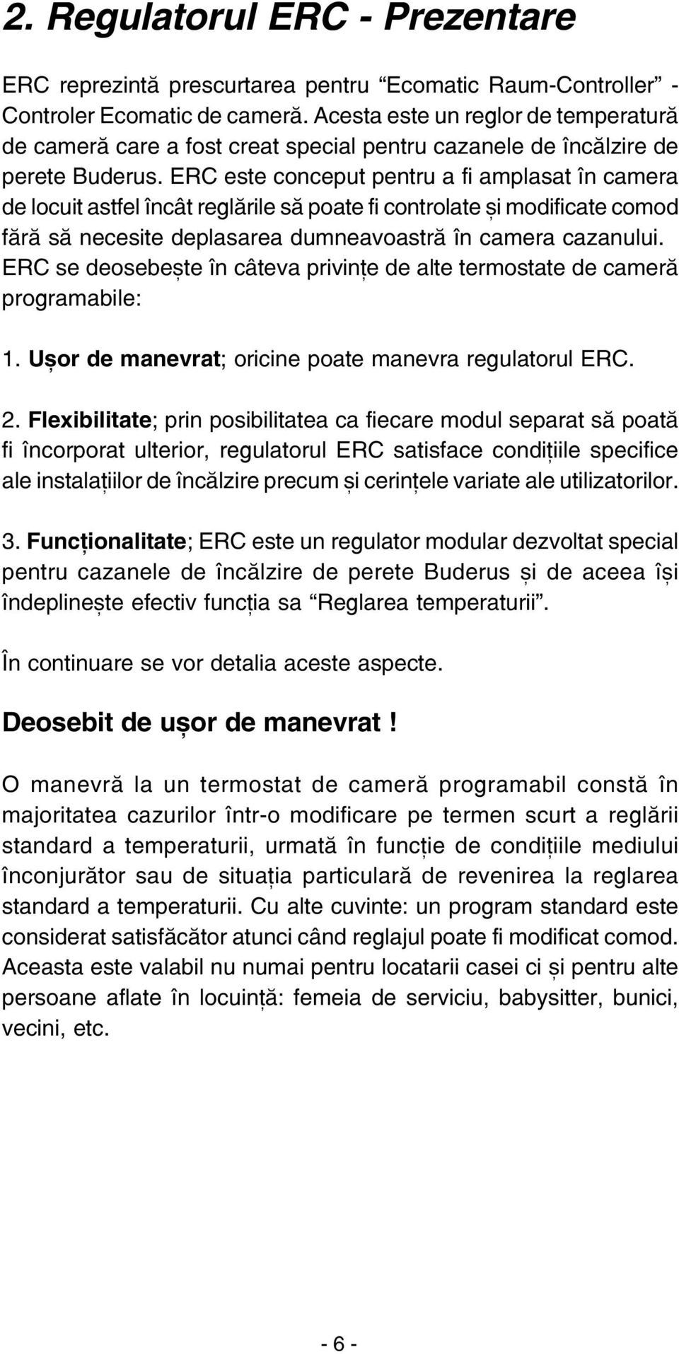 ERC este conceput pentru a fi amplasat în camera de locuit astfel încât reglãrile sã poate fi controlate ºi modificate comod fãrã sã necesite deplasarea dumneavoastrã în camera cazanului.
