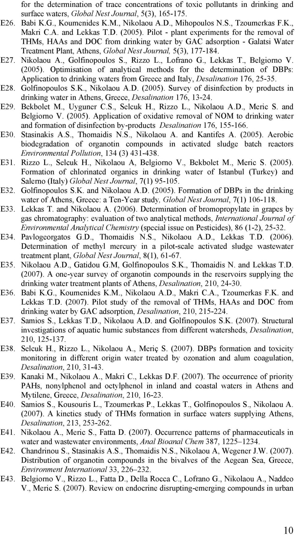 Pilot - plant experiments for the removal of THMs, HAAs and DOC from drinking water by GAC adsorption - Galatsi Water Treatment Plant, Athens, Global Nest Journal, 5(3), 177-184. E27. Nikolaou A.