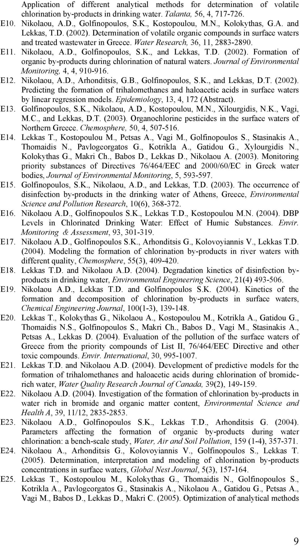 K., and Lekkas, T.D. (2002). Formation of organic by-products during chlorination of natural waters. Journal of Environmental Monitoring, 4, 4, 910-916. E12. Νikolaou, A.D., Arhonditsis, G.B.