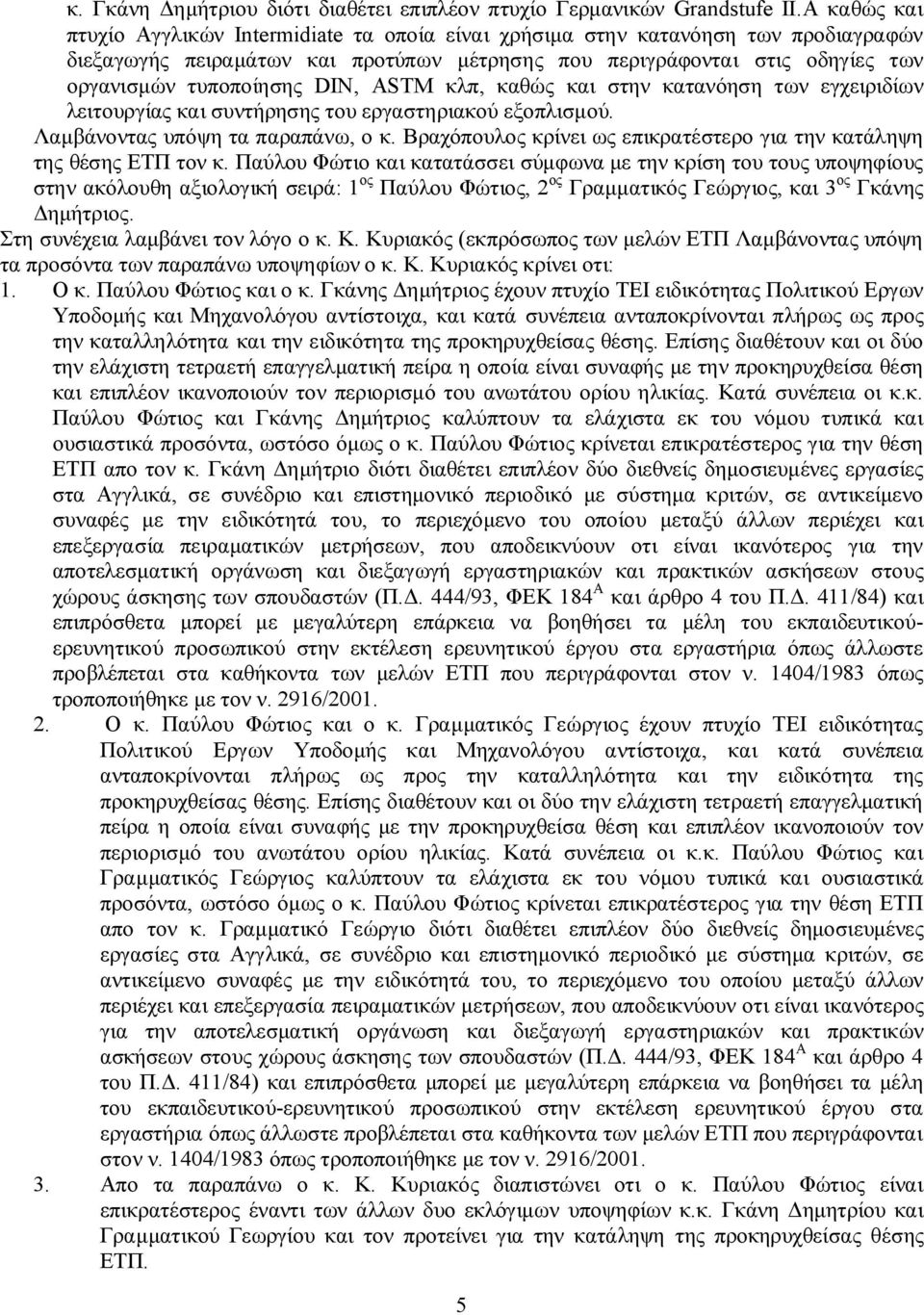 DIN, ASTM κλπ, καθώς και στην κατανόηση των εγχειριδίων λειτουργίας και συντήρησης του εργαστηριακού εξοπλισμού. Λαμβάνοντας υπόψη τα παραπάνω, ο κ.