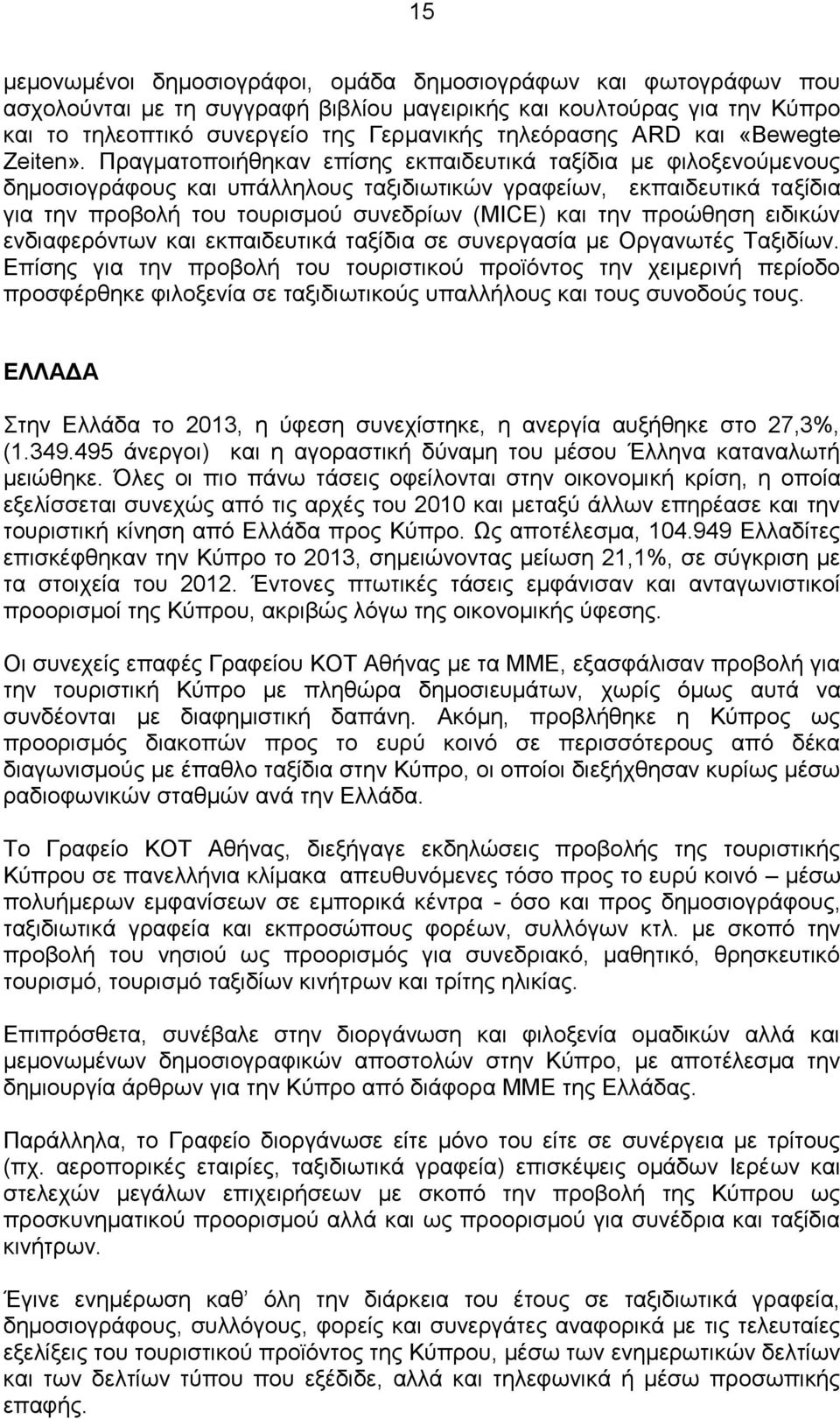 Πραγματοποιήθηκαν επίσης εκπαιδευτικά ταξίδια με φιλοξενούμενους δημοσιογράφους και υπάλληλους ταξιδιωτικών γραφείων, εκπαιδευτικά ταξίδια για την προβολή του τουρισμού συνεδρίων (MICE) και την