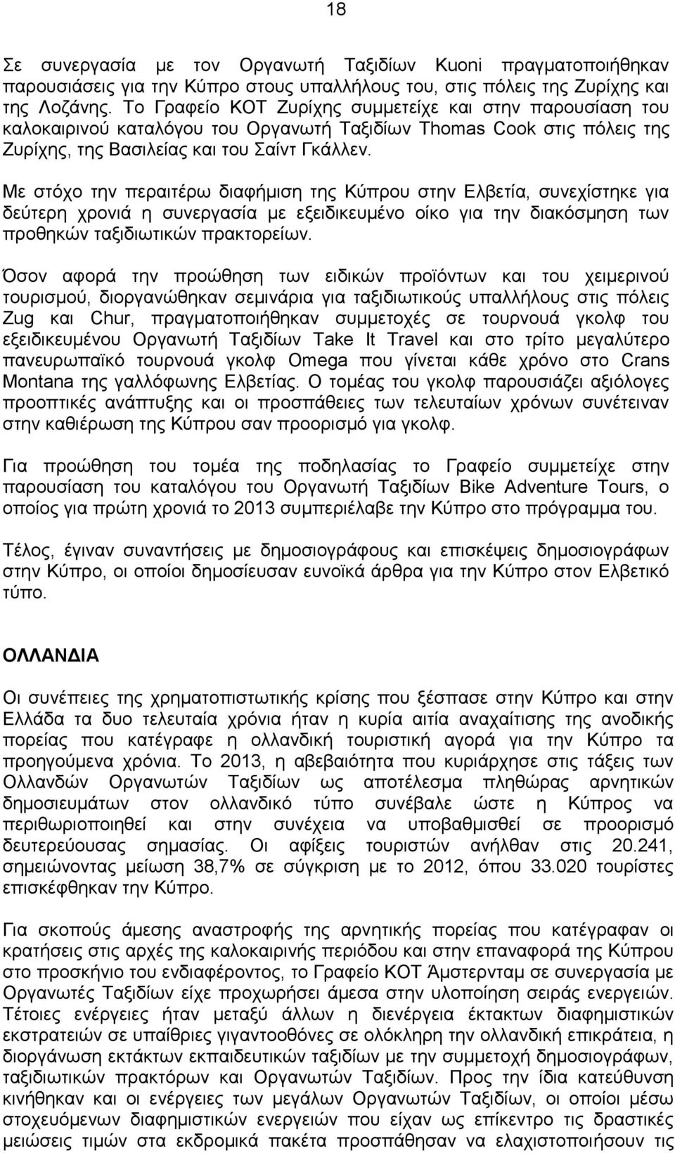 Με στόχο την περαιτέρω διαφήμιση της Κύπρου στην Ελβετία, συνεχίστηκε για δεύτερη χρονιά η συνεργασία με εξειδικευμένο οίκο για την διακόσμηση των προθηκών ταξιδιωτικών πρακτορείων.