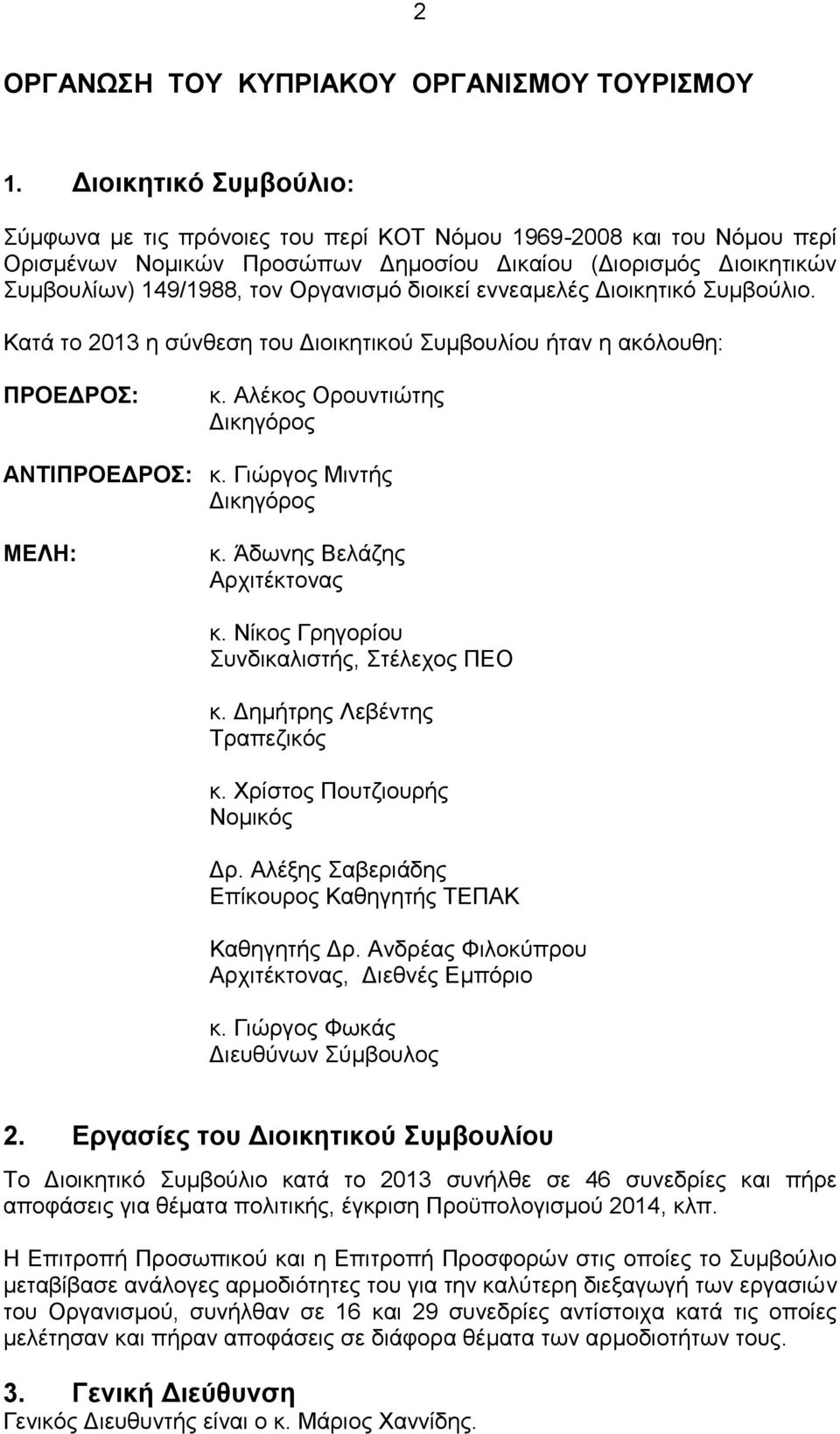 διοικεί εννεαμελές Διοικητικό Συμβούλιο. Κατά το 2013 η σύνθεση του Διοικητικού Συμβουλίου ήταν η ακόλουθη: ΠΡΟΕΔΡΟΣ: κ. Αλέκος Ορουντιώτης Δικηγόρος ΑΝΤΙΠΡΟΕΔΡΟΣ: κ. Γιώργος Μιντής Δικηγόρος ΜΕΛΗ: κ.