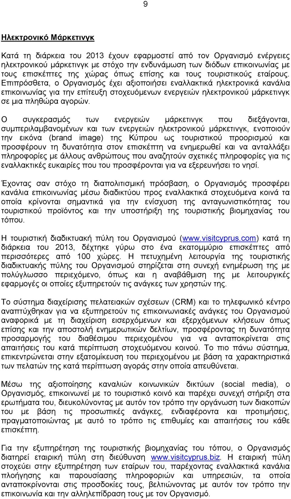 Επιπρόσθετα, ο Οργανισμός έχει αξιοποιήσει εναλλακτικά ηλεκτρονικά κανάλια επικοινωνίας για την επίτευξη στοχευόμενων ενεργειών ηλεκτρονικού μάρκετινγκ σε μια πληθώρα αγορών.