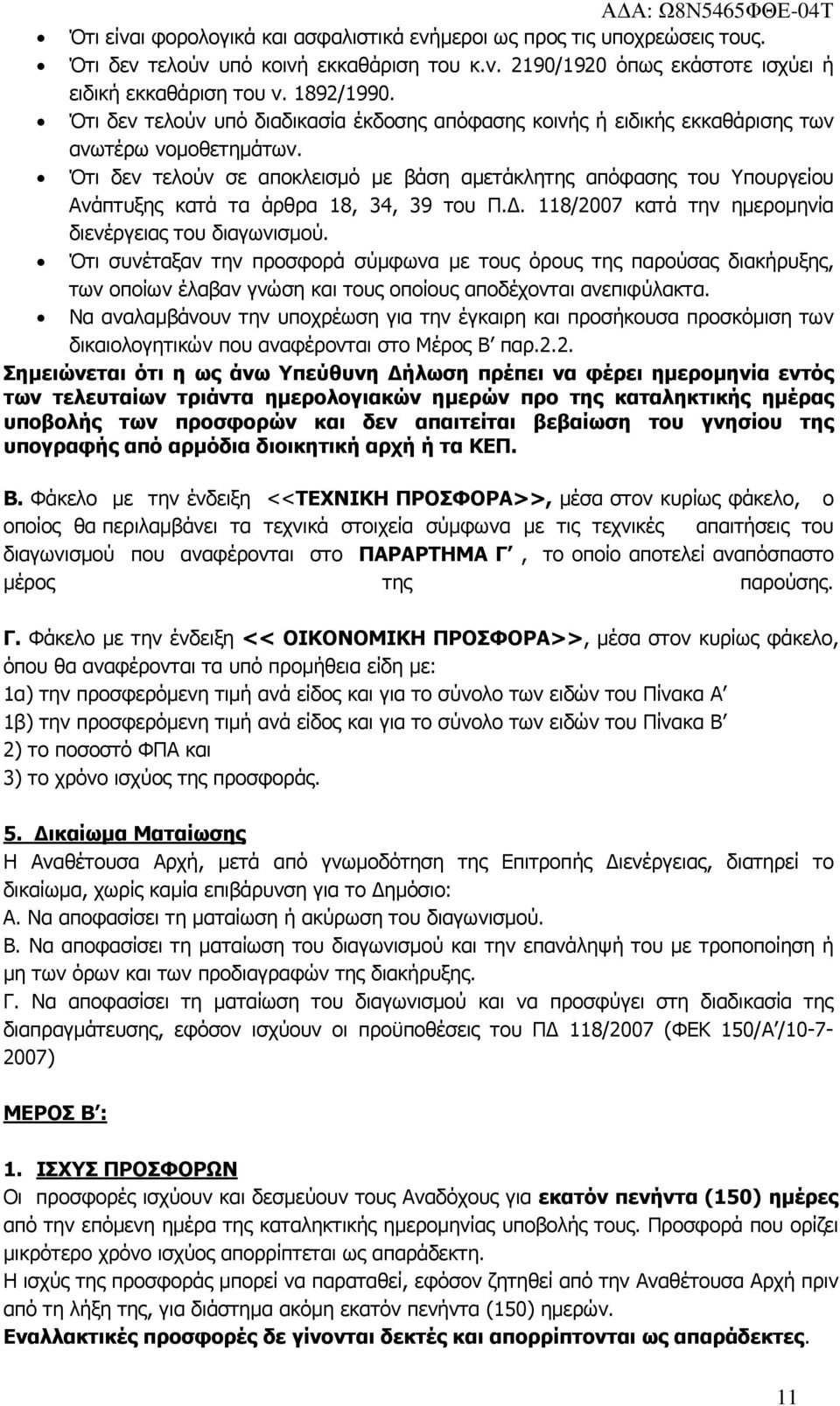 Ότι δεν τελούν σε αποκλεισµό µε βάση αµετάκλητης απόφασης του Υπουργείου Ανάπτυξης κατά τα άρθρα 18, 34, 39 του Π.. 118/2007 κατά την ηµεροµηνία διενέργειας του διαγωνισµού.