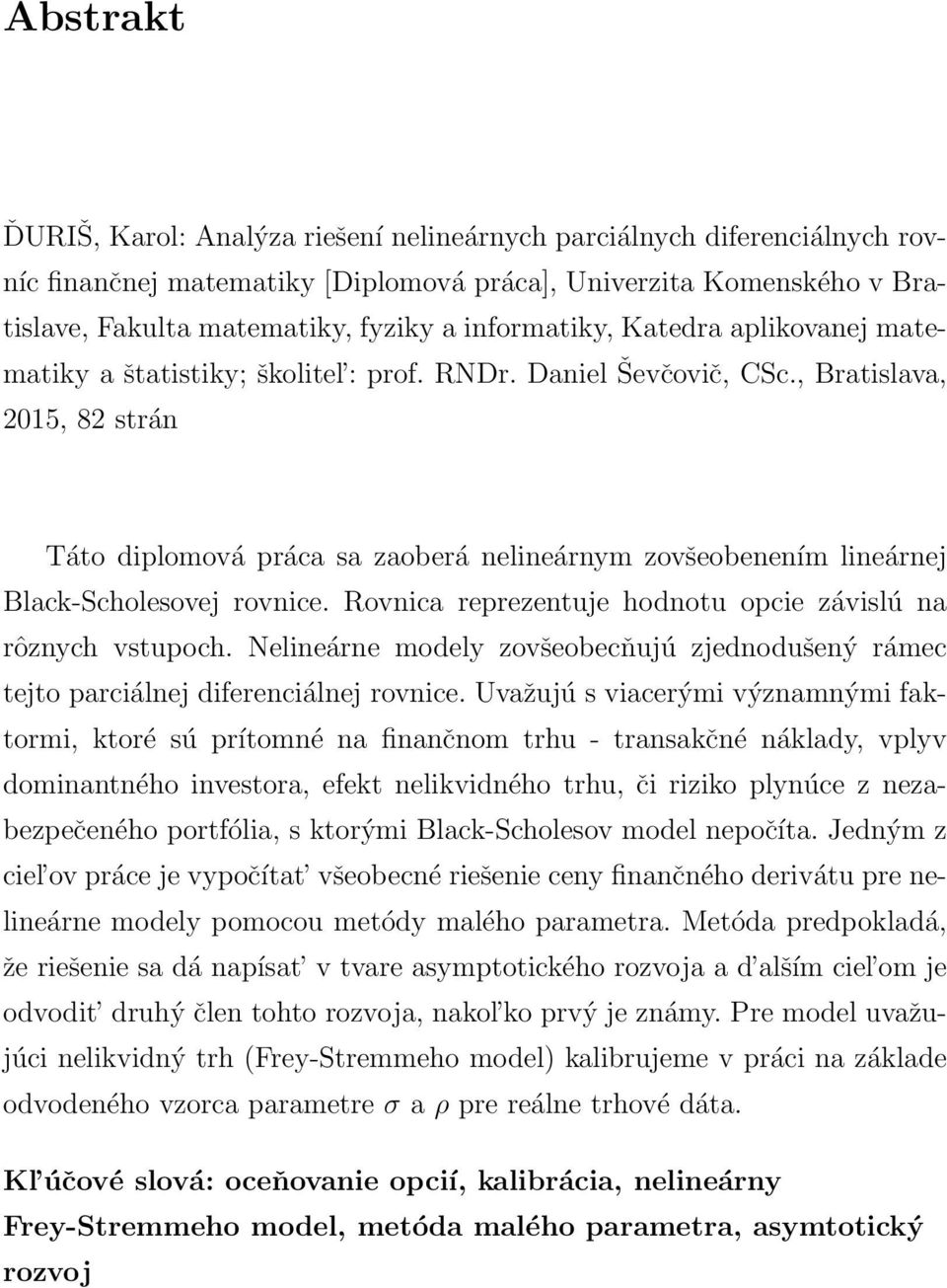 , Bratislava, 2015, 82 strán Táto diplomová práca sa zaoberá nelineárnym zovšeobenením lineárnej Black-Scholesovej rovnice. Rovnica reprezentuje hodnotu opcie závislú na rôznych vstupoch.
