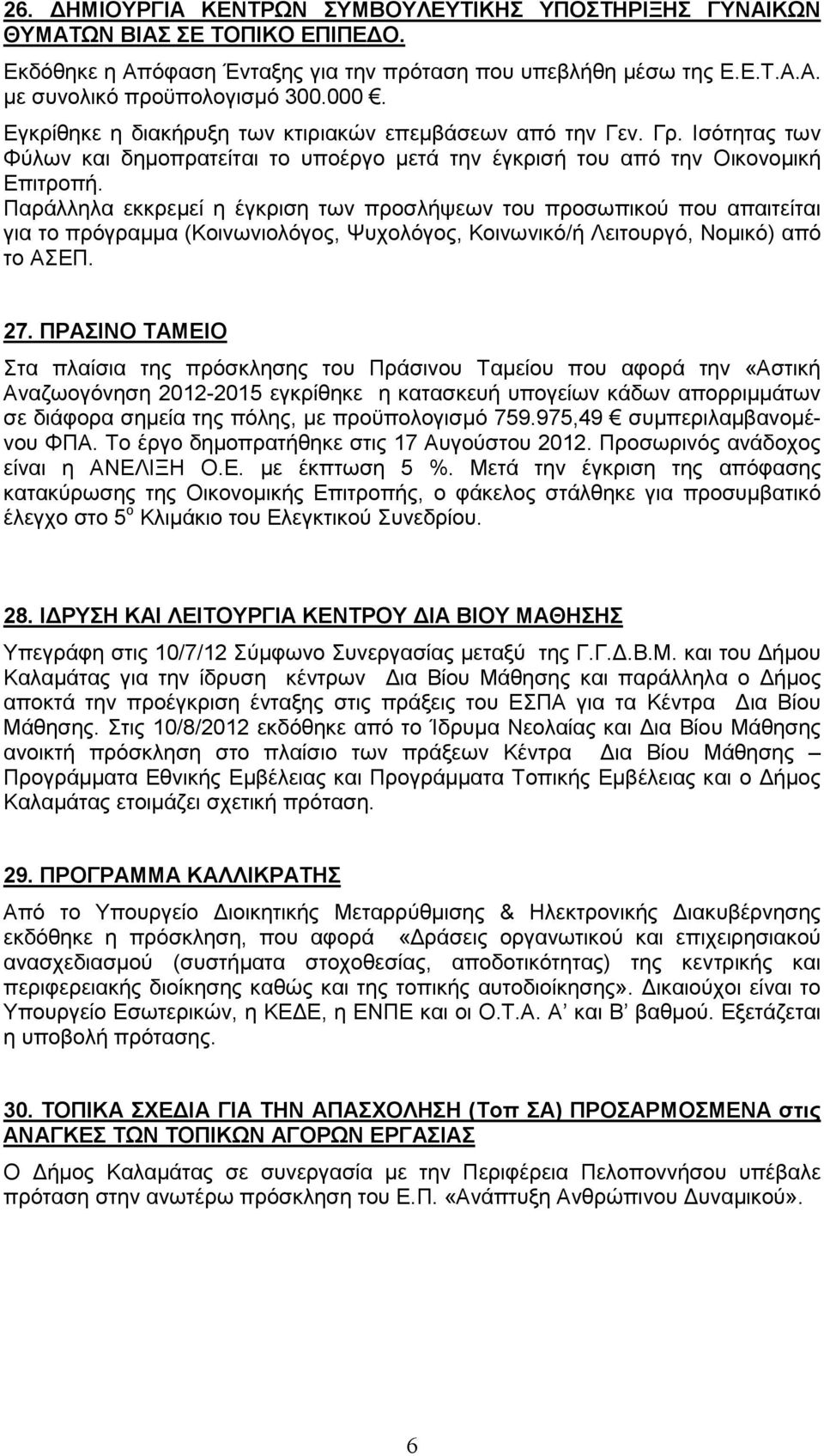 Παράλληλα εκκρεµεί η έγκριση των προσλήψεων του προσωπικού που απαιτείται για το πρόγραµµα (Κοινωνιολόγος, Ψυχολόγος, Κοινωνικό/ή Λειτουργό, Νοµικό) από το ΑΣΕΠ. 27.